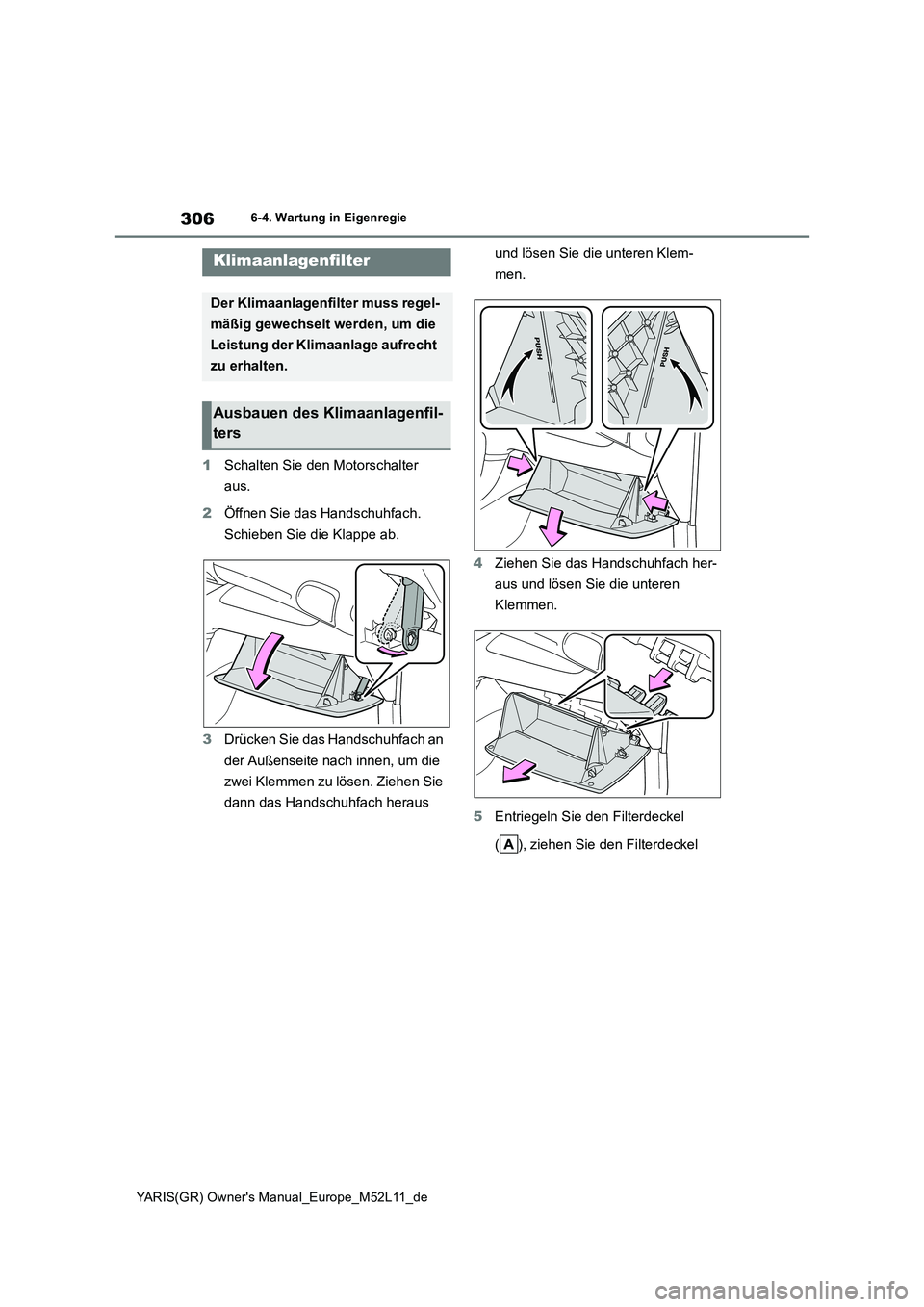 TOYOTA GR YARIS 2021 Betriebsanleitungen (in German) 306
YARIS(GR) Owners Manual_Europe_M52L11_de
6-4. Wartung in Eigenregie
1Schalten Sie den Motorschalter
aus.
2 Öffnen Sie das Handschuhfach.
Schieben Sie die Klappe ab.
3 Drücken Sie das Hand TOYOTA GR YARIS 2021 Betriebsanleitungen (in German) 306
YARIS(GR) Owners Manual_Europe_M52L11_de
6-4. Wartung in Eigenregie
1Schalten Sie den Motorschalter
aus.
2 Öffnen Sie das Handschuhfach.
Schieben Sie die Klappe ab.
3 Drücken Sie das Hand