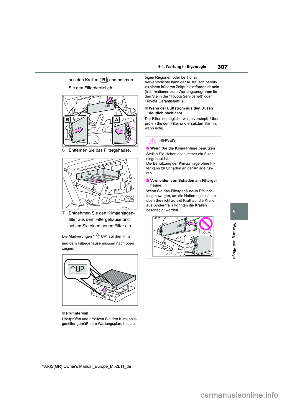 TOYOTA GR YARIS 2021 Betriebsanleitungen (in German) 307
6
YARIS(GR) Owners Manual_Europe_M52L11_de
6-4. Wartung in Eigenregie
Wartung und Pflege
aus den Krallen ( ) und nehmen
Sie den Filterdeckel ab.
6 Entfernen Sie das Filtergehäuse.
7 Entnehme TOYOTA GR YARIS 2021 Betriebsanleitungen (in German) 307
6
YARIS(GR) Owners Manual_Europe_M52L11_de
6-4. Wartung in Eigenregie
Wartung und Pflege
aus den Krallen ( ) und nehmen
Sie den Filterdeckel ab.
6 Entfernen Sie das Filtergehäuse.
7 Entnehme