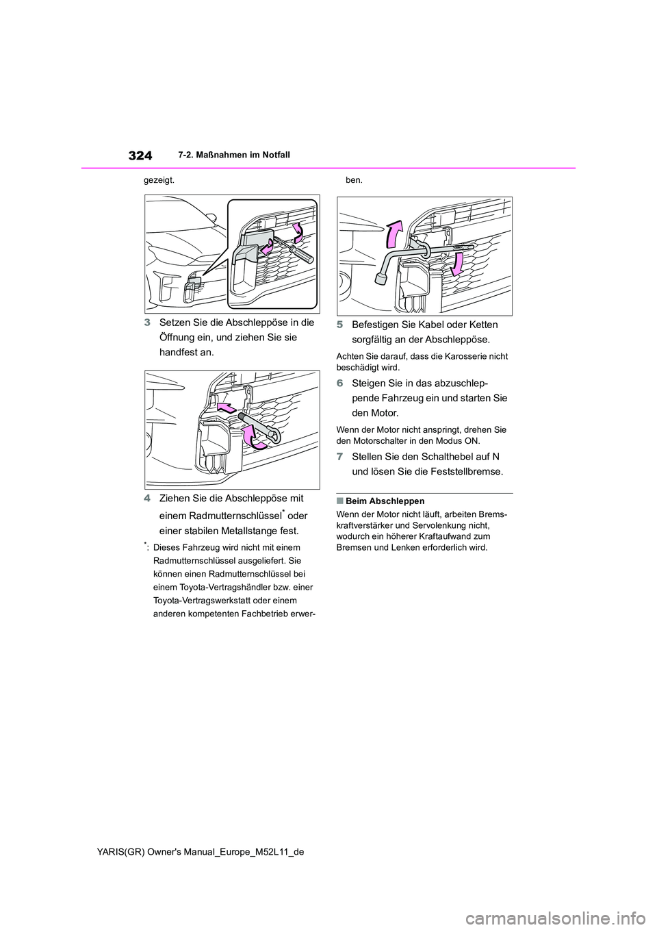 TOYOTA GR YARIS 2020 Betriebsanleitungen (in German) 324
YARIS(GR) Owners Manual_Europe_M52L11_de
7-2. Maßnahmen im Notfall
gezeigt.
3 Setzen Sie die Abschleppöse in die
Öffnung ein, und ziehen Sie sie
handfest an.
4 Ziehen Sie die Abschleppö TOYOTA GR YARIS 2020 Betriebsanleitungen (in German) 324
YARIS(GR) Owners Manual_Europe_M52L11_de
7-2. Maßnahmen im Notfall
gezeigt.
3 Setzen Sie die Abschleppöse in die
Öffnung ein, und ziehen Sie sie
handfest an.
4 Ziehen Sie die Abschleppö