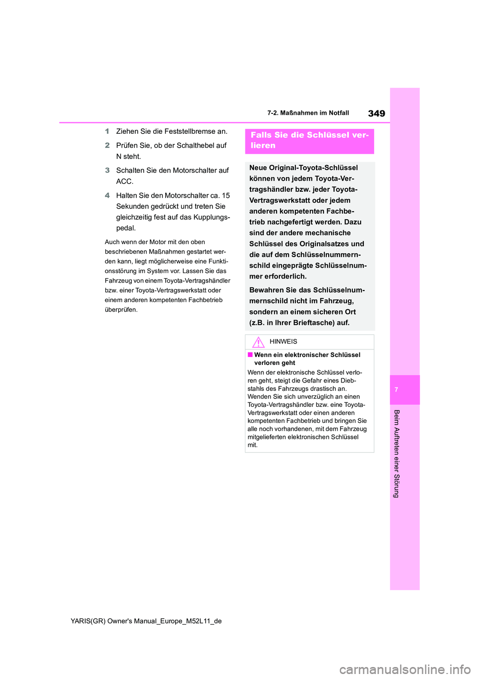 TOYOTA GR YARIS 2020 Betriebsanleitungen (in German) 349
7
YARIS(GR) Owners Manual_Europe_M52L11_de
7-2. Maßnahmen im Notfall
Beim Auftreten einer Störung
1Ziehen Sie die Feststellbremse an.
2 Prüfen Sie, ob der Schalthebel auf
N steht.
3 Schalt TOYOTA GR YARIS 2020 Betriebsanleitungen (in German) 349
7
YARIS(GR) Owners Manual_Europe_M52L11_de
7-2. Maßnahmen im Notfall
Beim Auftreten einer Störung
1Ziehen Sie die Feststellbremse an.
2 Prüfen Sie, ob der Schalthebel auf
N steht.
3 Schalt