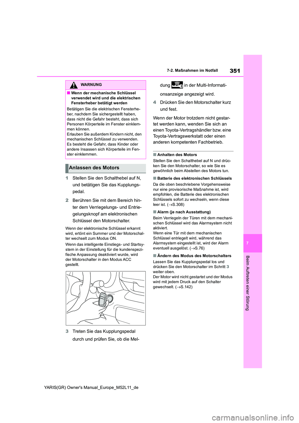 TOYOTA GR YARIS 2020 Betriebsanleitungen (in German) 351
7
YARIS(GR) Owners Manual_Europe_M52L11_de
7-2. Maßnahmen im Notfall
Beim Auftreten einer Störung
1Stellen Sie den Schalthebel auf N,
und betätigen Sie das Kupplungs-
pedal.
2 Berühren Si TOYOTA GR YARIS 2020 Betriebsanleitungen (in German) 351
7
YARIS(GR) Owners Manual_Europe_M52L11_de
7-2. Maßnahmen im Notfall
Beim Auftreten einer Störung
1Stellen Sie den Schalthebel auf N,
und betätigen Sie das Kupplungs-
pedal.
2 Berühren Si