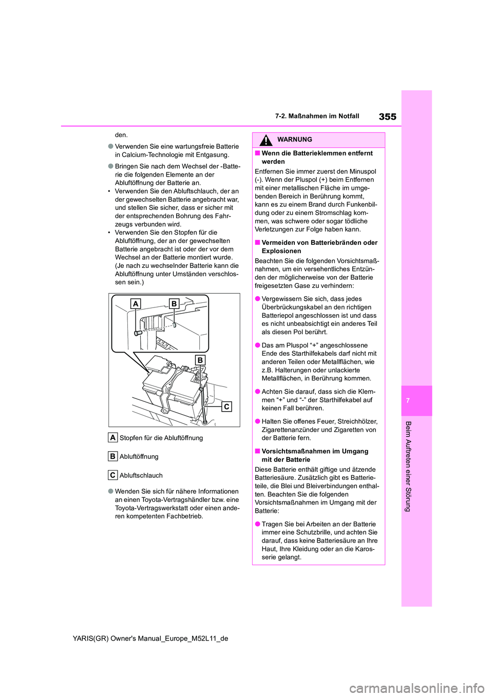 TOYOTA GR YARIS 2020 Betriebsanleitungen (in German) 355
7
YARIS(GR) Owners Manual_Europe_M52L11_de
7-2. Maßnahmen im Notfall
Beim Auftreten einer Störung
den.
●Verwenden Sie eine wartungsfreie Batterie
in Calcium-Technologie mit Entgasung.
●Br TOYOTA GR YARIS 2020 Betriebsanleitungen (in German) 355
7
YARIS(GR) Owners Manual_Europe_M52L11_de
7-2. Maßnahmen im Notfall
Beim Auftreten einer Störung
den.
●Verwenden Sie eine wartungsfreie Batterie
in Calcium-Technologie mit Entgasung.
●Br