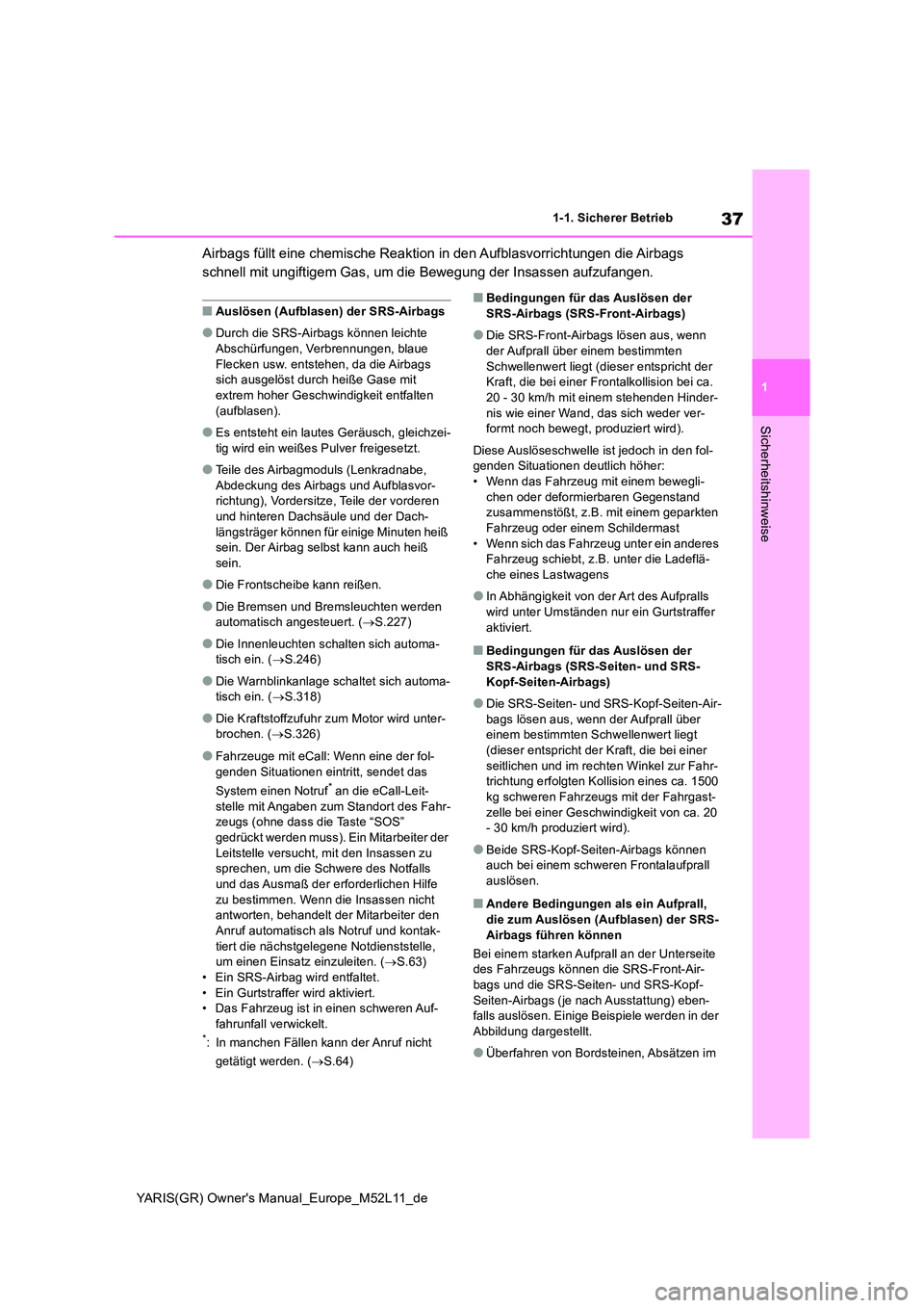 TOYOTA GR YARIS 2021 Betriebsanleitungen (in German) 37
1
YARIS(GR) Owners Manual_Europe_M52L11_de
1-1. Sicherer Betrieb
Sicherheitshinweise
Airbags füllt eine chemische Reaktion in den Aufblasvorrichtungen die Airbags
schnell mit ungiftigem Gas, um TOYOTA GR YARIS 2021 Betriebsanleitungen (in German) 37
1
YARIS(GR) Owners Manual_Europe_M52L11_de
1-1. Sicherer Betrieb
Sicherheitshinweise
Airbags füllt eine chemische Reaktion in den Aufblasvorrichtungen die Airbags
schnell mit ungiftigem Gas, um