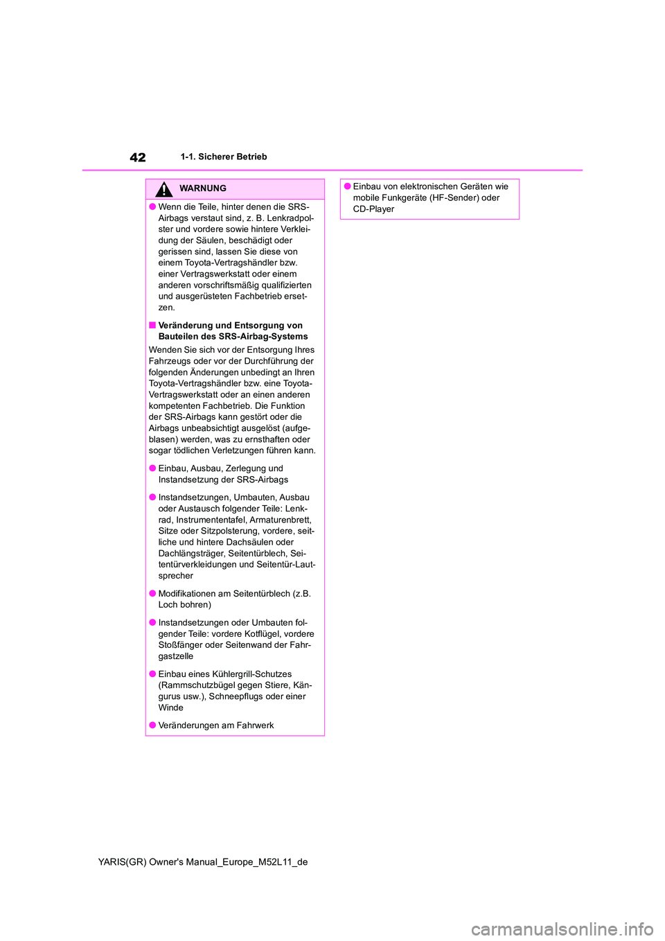 TOYOTA GR YARIS 2021 Betriebsanleitungen (in German) 42
YARIS(GR) Owners Manual_Europe_M52L11_de
1-1. Sicherer Betrieb
WARNUNG
●Wenn die Teile, hinter denen die SRS-
Airbags verstaut sind, z. B. Lenkradpol- ster und vordere sowie hintere Verklei-dun TOYOTA GR YARIS 2021 Betriebsanleitungen (in German) 42
YARIS(GR) Owners Manual_Europe_M52L11_de
1-1. Sicherer Betrieb
WARNUNG
●Wenn die Teile, hinter denen die SRS-
Airbags verstaut sind, z. B. Lenkradpol- ster und vordere sowie hintere Verklei-dun