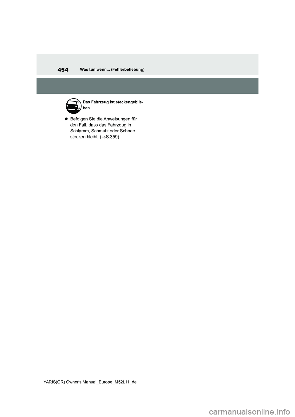 TOYOTA GR YARIS 2020 Betriebsanleitungen (in German) 454
YARIS(GR) Owners Manual_Europe_M52L11_de
Was tun wenn... (Fehlerbehebung)
Befolgen Sie die Anweisungen für
den Fall, dass das Fahrzeug in
Schlamm, Schmutz oder Schnee
stecken bleibt. ( TOYOTA GR YARIS 2020 Betriebsanleitungen (in German) 454
YARIS(GR) Owners Manual_Europe_M52L11_de
Was tun wenn... (Fehlerbehebung)
Befolgen Sie die Anweisungen für
den Fall, dass das Fahrzeug in
Schlamm, Schmutz oder Schnee
stecken bleibt. (