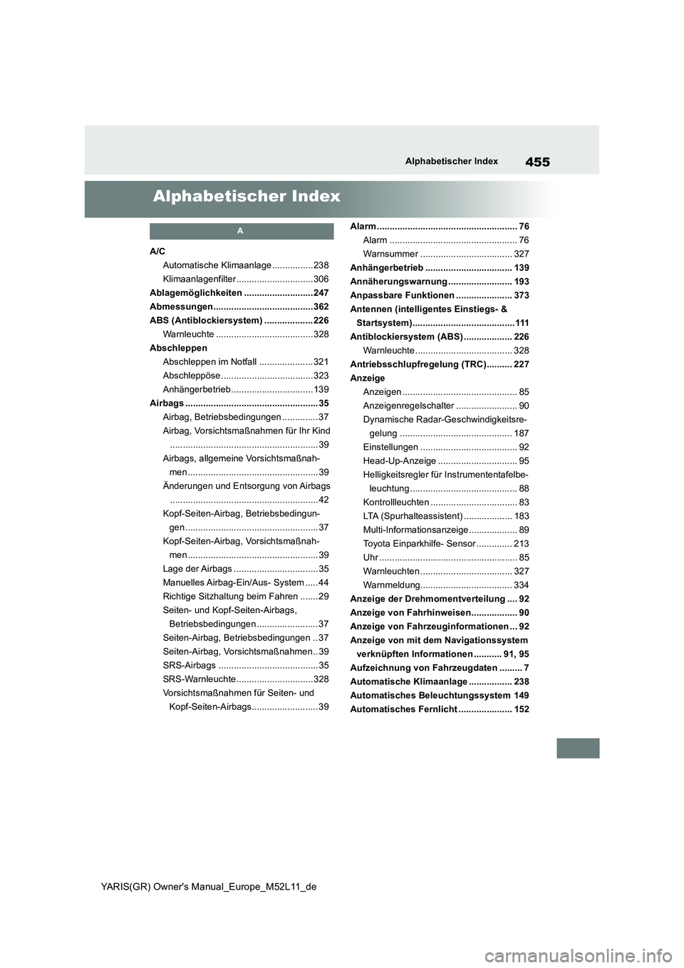 TOYOTA GR YARIS 2020 Betriebsanleitungen (in German) 455
YARIS(GR) Owners Manual_Europe_M52L11_de
Alphabetischer Index
Alphabetischer Index
A
A/C
Automatische Klimaanlage ................ 238
Klimaanlagenfilter .............................. 306
Ablag TOYOTA GR YARIS 2020 Betriebsanleitungen (in German) 455
YARIS(GR) Owners Manual_Europe_M52L11_de
Alphabetischer Index
Alphabetischer Index
A
A/C
Automatische Klimaanlage ................ 238
Klimaanlagenfilter .............................. 306
Ablag