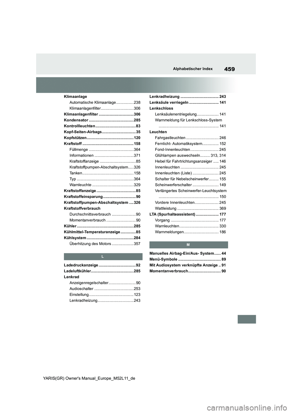 TOYOTA GR YARIS 2021 Betriebsanleitungen (in German) 459
YARIS(GR) Owners Manual_Europe_M52L11_de
Alphabetischer Index
Klimaanlage
Automatische Klimaanlage ................ 238
Klimaanlagenfilter .............................. 306
Klimaanlagenfilter . TOYOTA GR YARIS 2021 Betriebsanleitungen (in German) 459
YARIS(GR) Owners Manual_Europe_M52L11_de
Alphabetischer Index
Klimaanlage
Automatische Klimaanlage ................ 238
Klimaanlagenfilter .............................. 306
Klimaanlagenfilter .