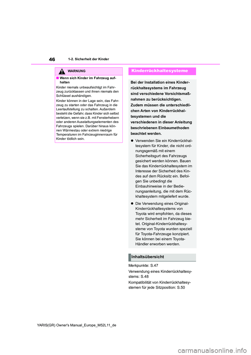 TOYOTA GR YARIS 2021 Betriebsanleitungen (in German) 46
YARIS(GR) Owners Manual_Europe_M52L11_de
1-2. Sicherheit der Kinder
Merkpunkte: S.47
Verwendung eines Kinderrückhaltesy-
stems: S.48
Kompatibilität von Kinderrückhaltesy-
stemen für jede S TOYOTA GR YARIS 2021 Betriebsanleitungen (in German) 46
YARIS(GR) Owners Manual_Europe_M52L11_de
1-2. Sicherheit der Kinder
Merkpunkte: S.47
Verwendung eines Kinderrückhaltesy-
stems: S.48
Kompatibilität von Kinderrückhaltesy-
stemen für jede S