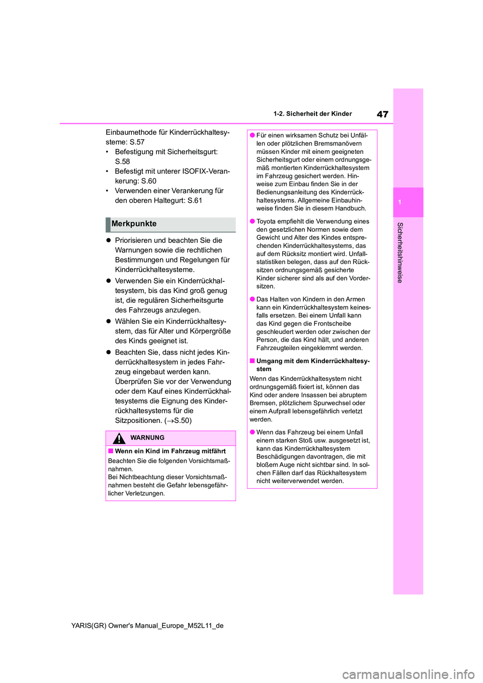 TOYOTA GR YARIS 2021 Betriebsanleitungen (in German) 47
1
YARIS(GR) Owners Manual_Europe_M52L11_de
1-2. Sicherheit der Kinder
Sicherheitshinweise
Einbaumethode für Kinderrückhaltesy-
steme: S.57
• Befestigung mit Sicherheitsgurt:
S.58
• Befesti TOYOTA GR YARIS 2021 Betriebsanleitungen (in German) 47
1
YARIS(GR) Owners Manual_Europe_M52L11_de
1-2. Sicherheit der Kinder
Sicherheitshinweise
Einbaumethode für Kinderrückhaltesy-
steme: S.57
• Befestigung mit Sicherheitsgurt:
S.58
• Befesti