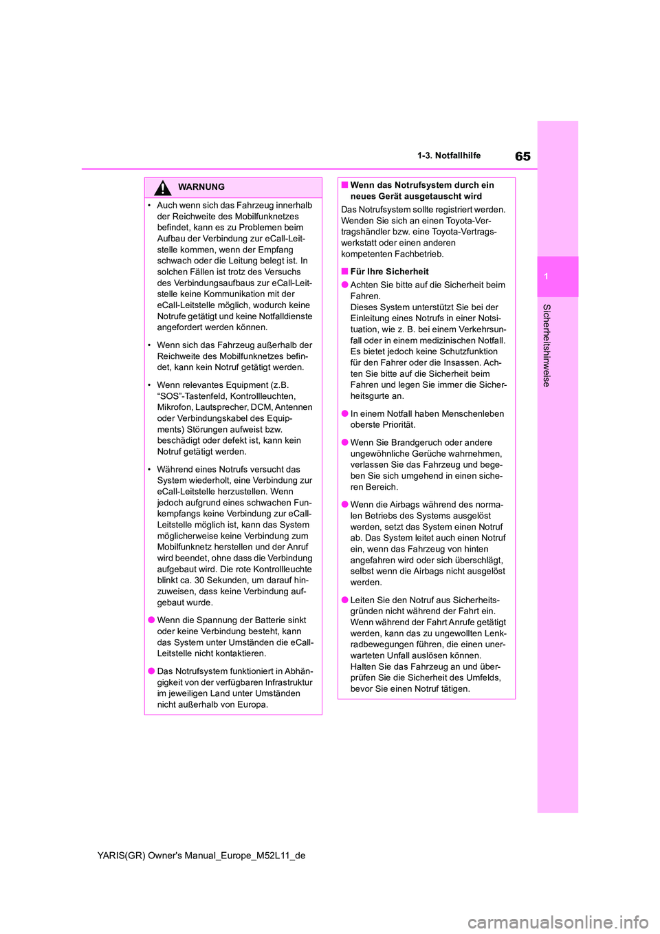 TOYOTA GR YARIS 2021  Betriebsanleitungen (in German) 65
1
YARIS(GR) Owners Manual_Europe_M52L11_de
1-3. Notfallhilfe
Sicherheitshinweise
WARNUNG
• Auch wenn sich das Fahrzeug innerhalb  
der Reichweite des Mobilfunknetzes  befindet, kann es zu Proble
