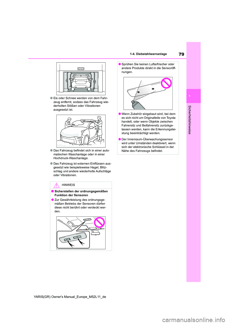 TOYOTA GR YARIS 2021  Betriebsanleitungen (in German) 79
1
YARIS(GR) Owners Manual_Europe_M52L11_de
1-4. Diebstahlwarnanlage
Sicherheitshinweise
●Eis oder Schnee werden von dem Fahr- zeug entfernt, sodass das Fahrzeug wie-derholten Stößen oder Vibra