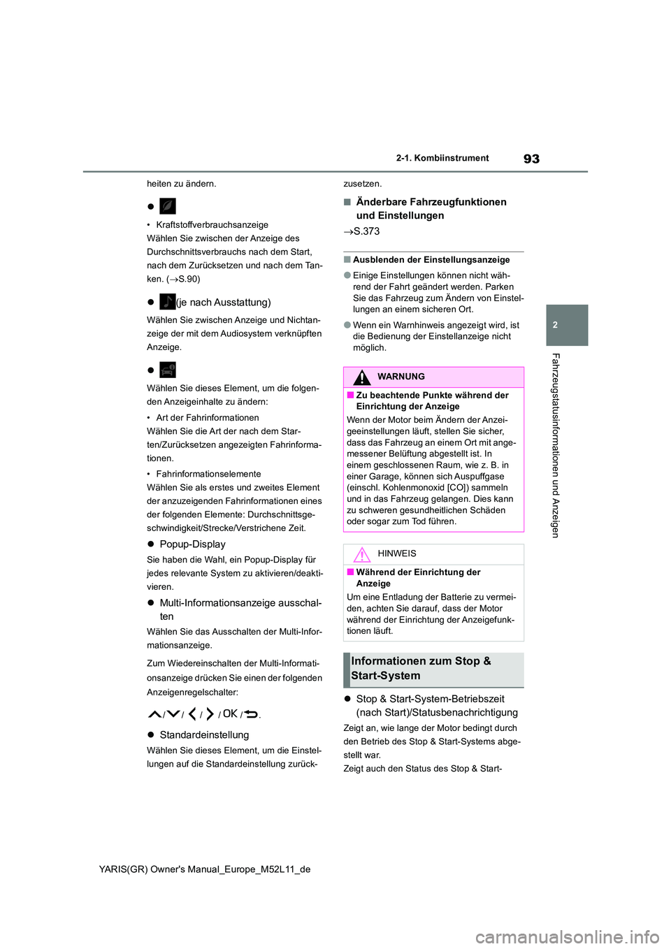 TOYOTA GR YARIS 2021  Betriebsanleitungen (in German) 93
2
YARIS(GR) Owners Manual_Europe_M52L11_de
2-1. Kombiinstrument
Fahrzeugstatusinformationen und Anzeigen
heiten zu ändern.

• Kraftstoffverbrauchsanzeige 
Wählen Sie zwischen der Anzeige de