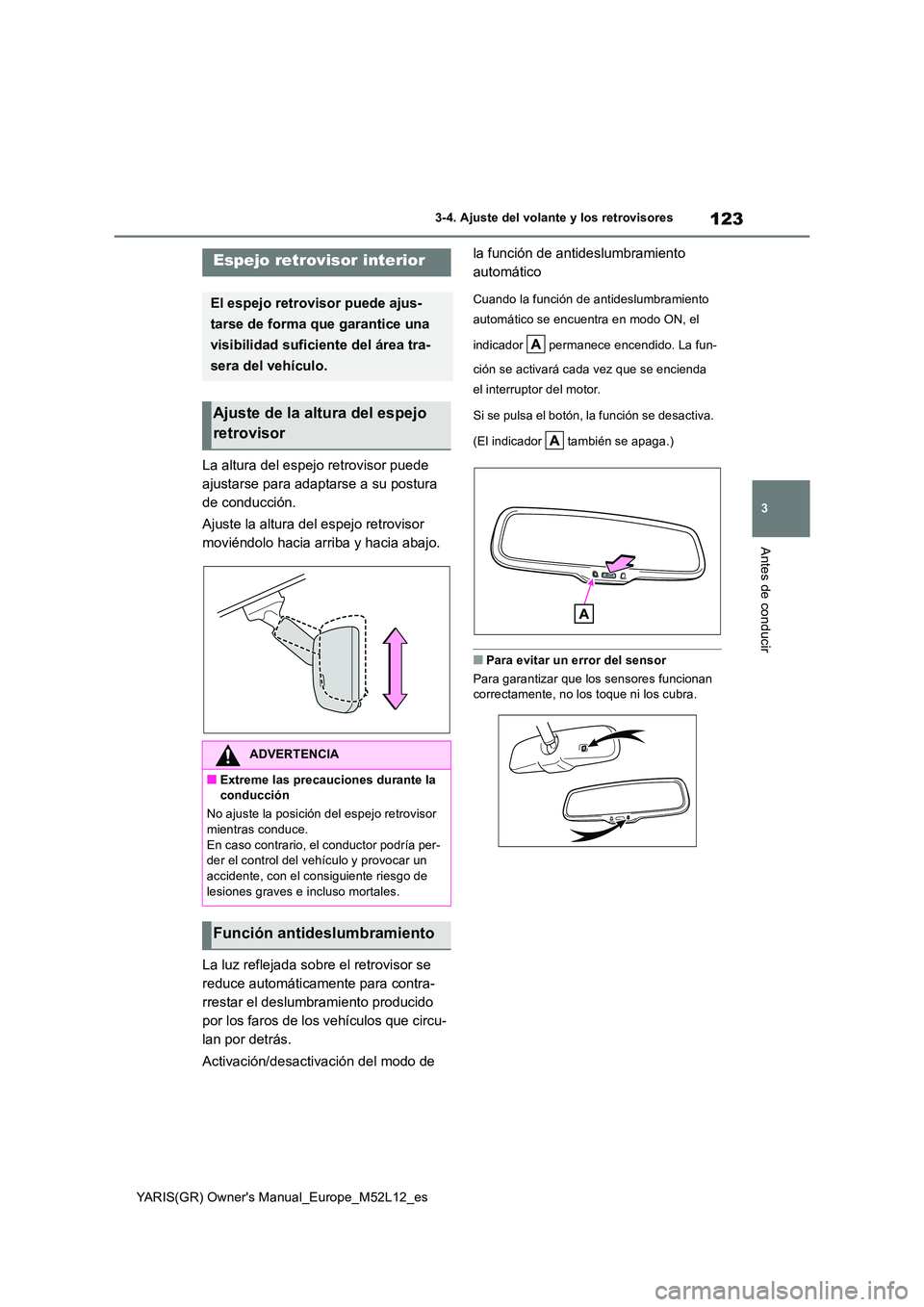 TOYOTA GR YARIS 2021  Manual del propietario (in Spanish) 123
3
YARIS(GR) Owners Manual_Europe_M52L12_es
3-4. Ajuste del volante y los retrovisores
Antes de conducir
La altura del espejo retrovisor puede  
ajustarse para adaptarse a su postura 
de conducci