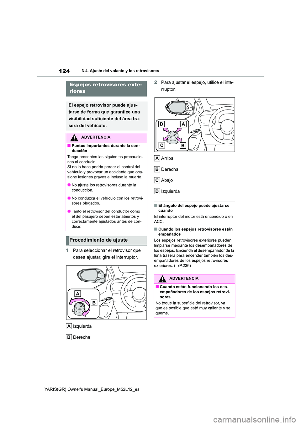 TOYOTA GR YARIS 2021  Manual del propietario (in Spanish) 124
YARIS(GR) Owners Manual_Europe_M52L12_es
3-4. Ajuste del volante y los retrovisores
1Para seleccionar el retrovisor que  
desea ajustar, gire el interruptor. 
Izquierda 
Derecha 
2 Para ajustar e