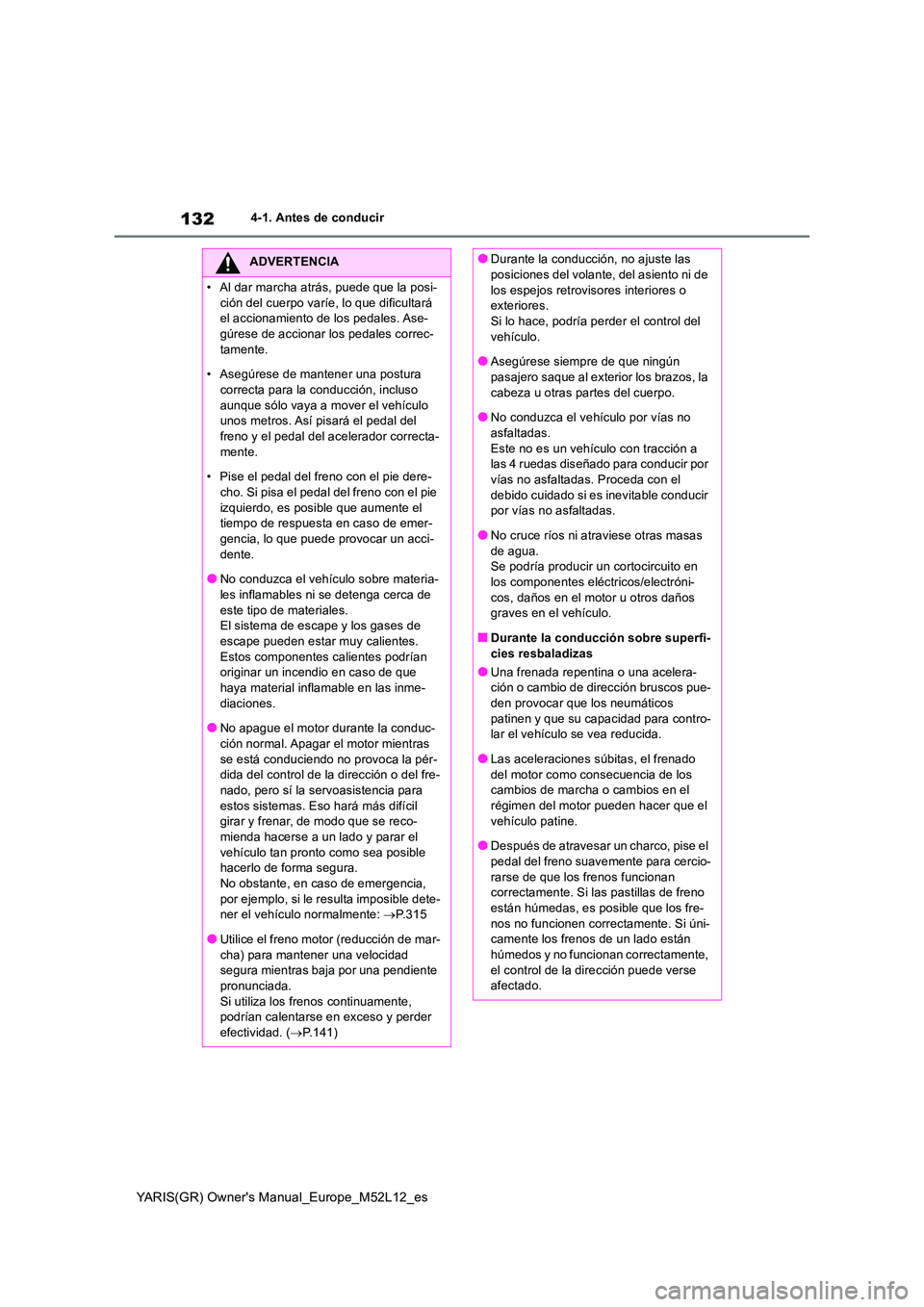 TOYOTA GR YARIS 2021  Manual del propietario (in Spanish) 132
YARIS(GR) Owners Manual_Europe_M52L12_es
4-1. Antes de conducir
ADVERTENCIA
• Al dar marcha atrás, puede que la posi- 
ción del cuerpo varíe, lo que dificultará  el accionamiento de los ped