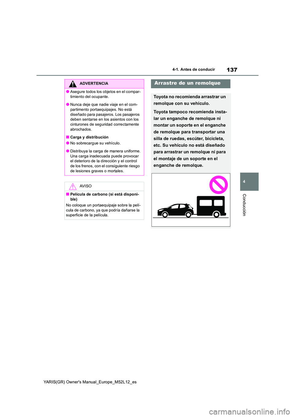 TOYOTA GR YARIS 2021  Manual del propietario (in Spanish) 137
4
YARIS(GR) Owner's Manual_Europe_M52L12_es
4-1. Antes de conducir
Conducción
ADVERTENCIA
●Asegure todos los objetos en el compar- 
timiento del ocupante.
●Nunca deje que nadie viaje en e