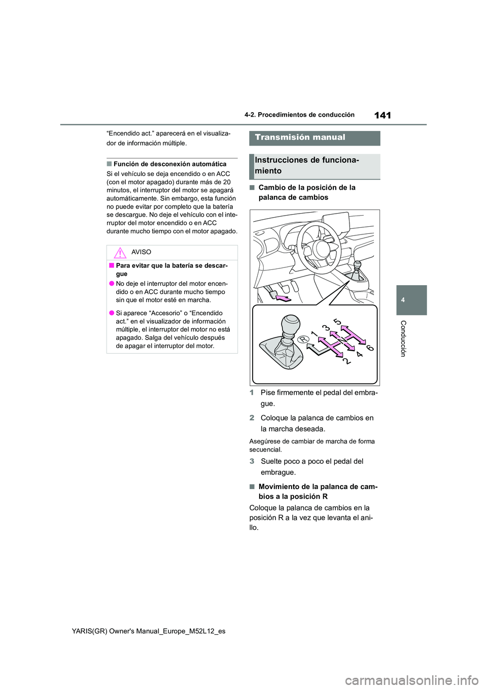 TOYOTA GR YARIS 2021  Manual del propietario (in Spanish) 141
4
YARIS(GR) Owners Manual_Europe_M52L12_es
4-2. Procedimientos de conducción
Conducción
“Encendido act.” aparecerá en el visualiza- 
dor de información múltiple.
■Función de desconexi