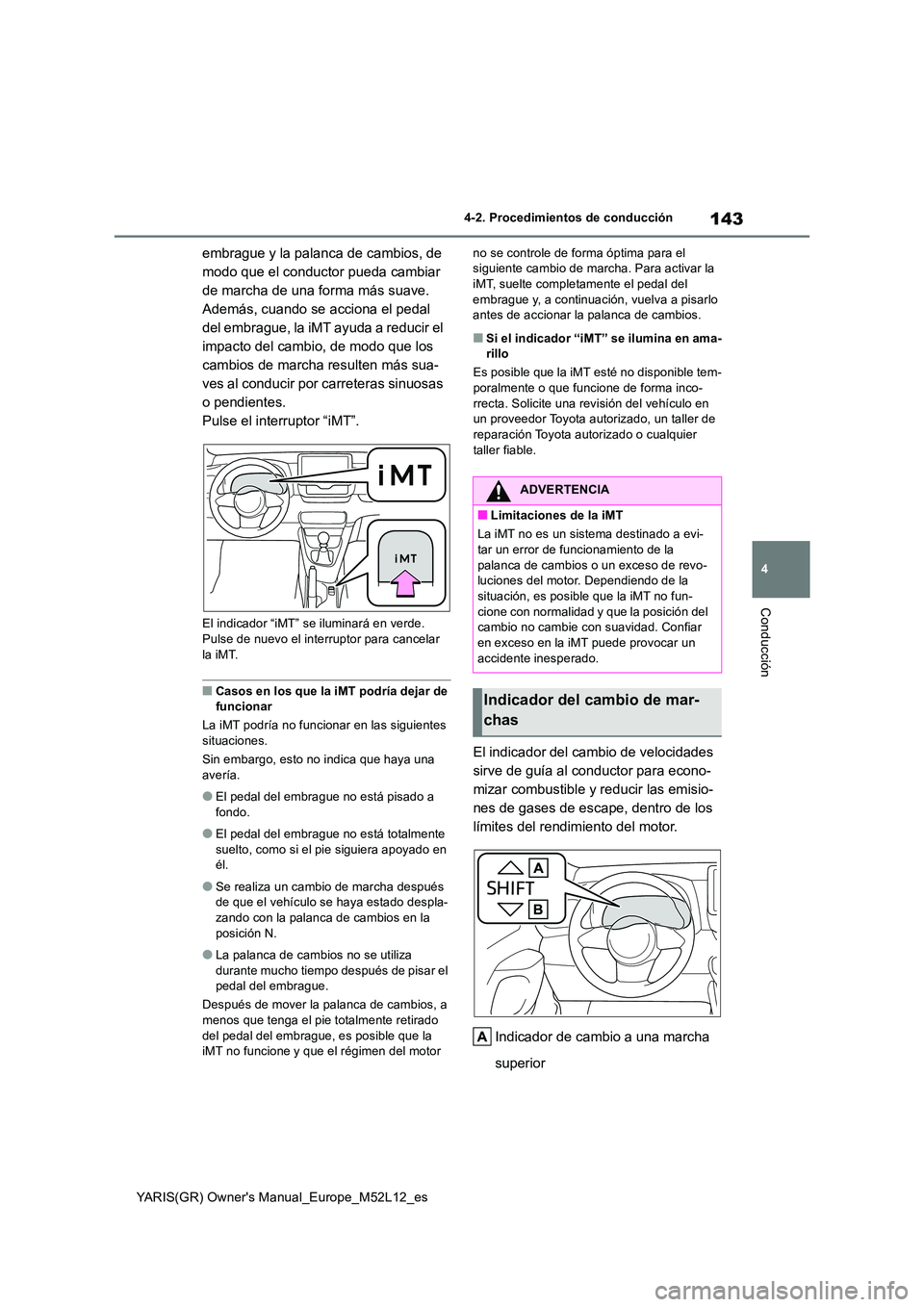 TOYOTA GR YARIS 2021  Manual del propietario (in Spanish) 143
4
YARIS(GR) Owners Manual_Europe_M52L12_es
4-2. Procedimientos de conducción
Conducción
embrague y la palanca de cambios, de  
modo que el conductor pueda cambiar 
de marcha de una forma más s