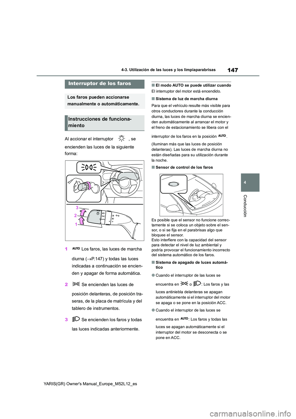 TOYOTA GR YARIS 2021  Manual del propietario (in Spanish) 147
4
YARIS(GR) Owners Manual_Europe_M52L12_es
4-3. Utilización de las luces y los limpiaparabrisas
Conducción
4-3.Utiliz ación de la s luc es y lo s limp ia para brisa s
Al accionar el interrupto