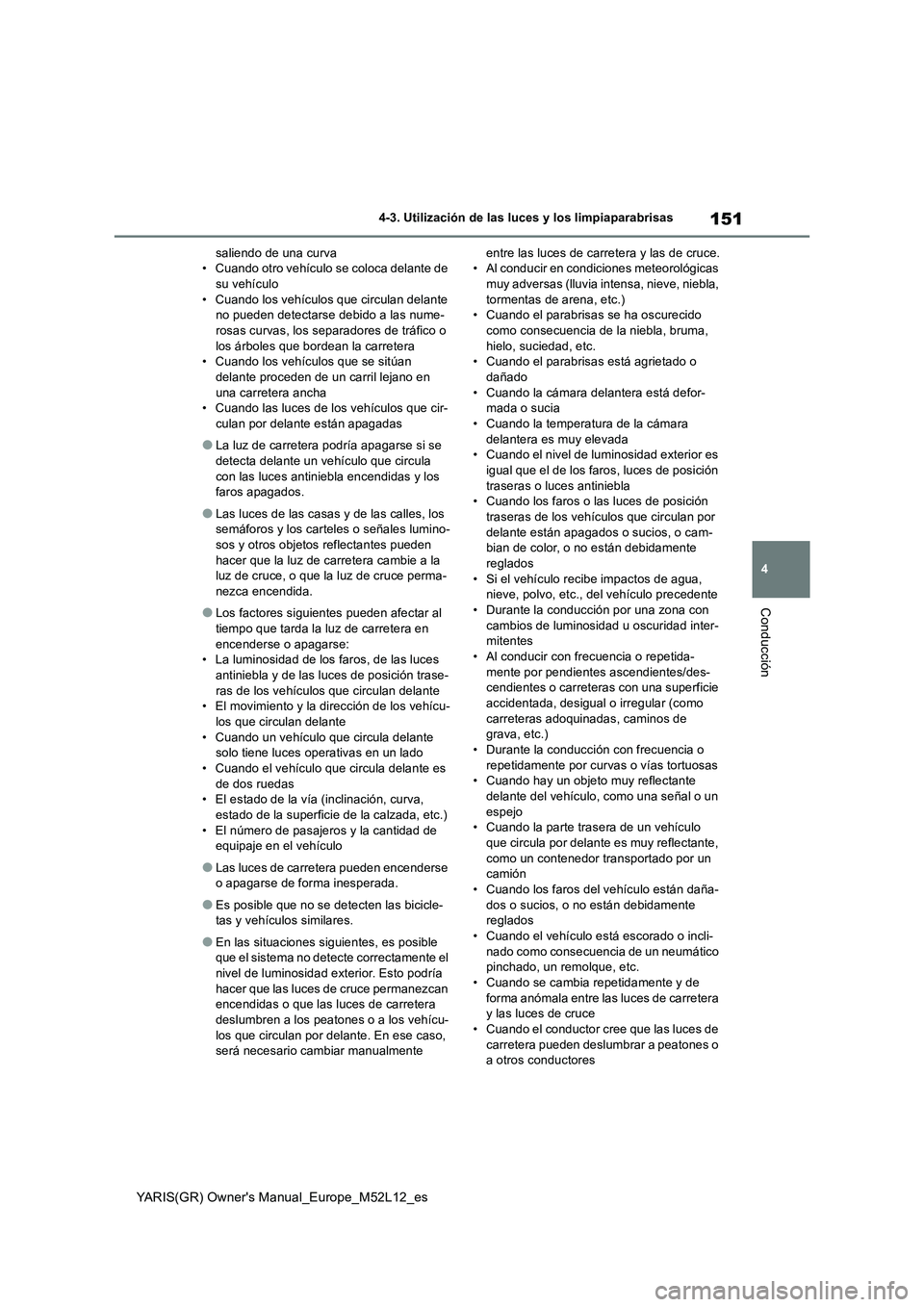 TOYOTA GR YARIS 2021  Manual del propietario (in Spanish) 151
4
YARIS(GR) Owners Manual_Europe_M52L12_es
4-3. Utilización de las luces y los limpiaparabrisas
Conducción
saliendo de una curva • Cuando otro vehículo se coloca delante de su vehículo 
•