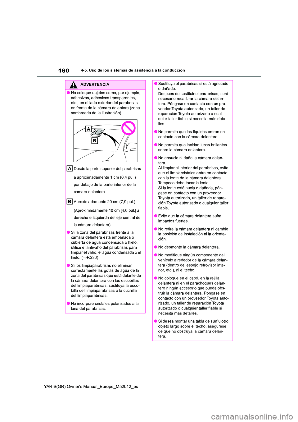 TOYOTA GR YARIS 2021  Manual del propietario (in Spanish) 160
YARIS(GR) Owners Manual_Europe_M52L12_es
4-5. Uso de los sistemas de asistencia a la conducción
ADVERTENCIA
●No coloque objetos como, por ejemplo,  
adhesivos, adhesivos transparentes,  etc., 