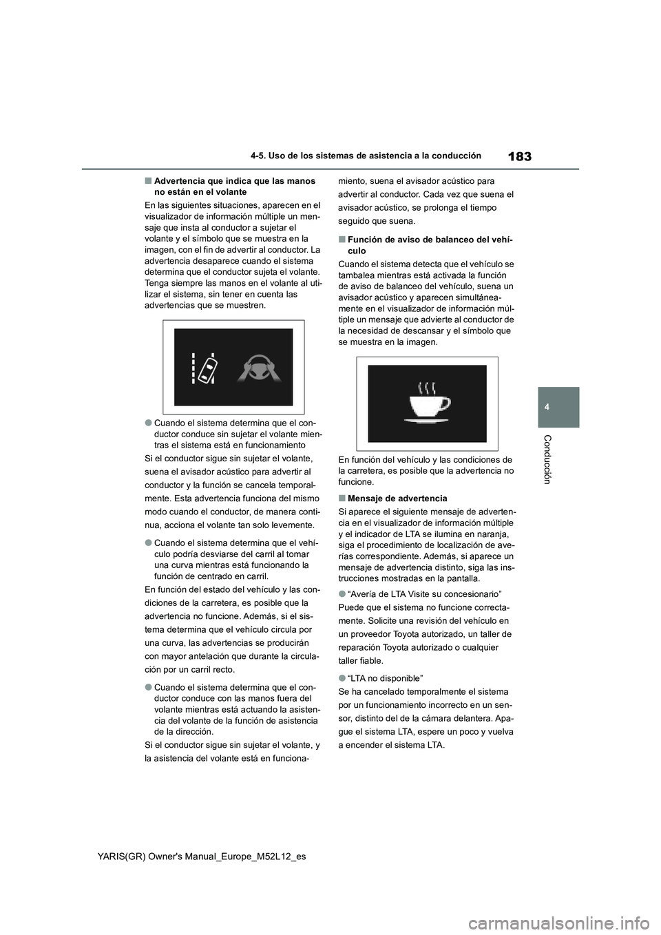 TOYOTA GR YARIS 2021  Manual del propietario (in Spanish) 183
4
YARIS(GR) Owners Manual_Europe_M52L12_es
4-5. Uso de los sistemas de asistencia a la conducción
Conducción
■Advertencia que indica que las manos  no están en el volante 
En las siguientes 