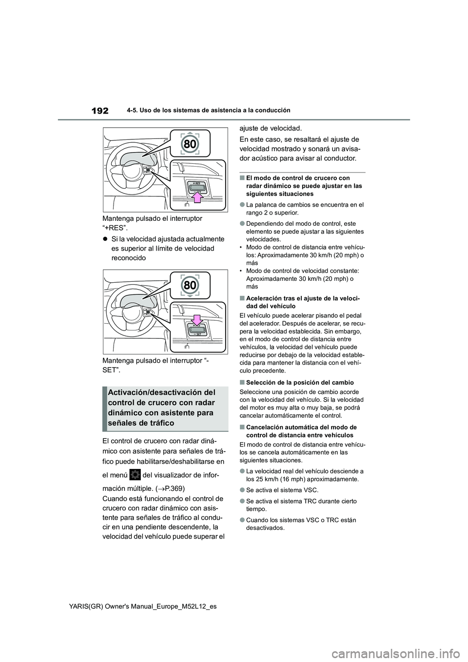 TOYOTA GR YARIS 2021  Manual del propietario (in Spanish) 192
YARIS(GR) Owners Manual_Europe_M52L12_es
4-5. Uso de los sistemas de asistencia a la conducción
Mantenga pulsado el interruptor  
“+RES”. 
 Si la velocidad ajustada actualmente  
es super
