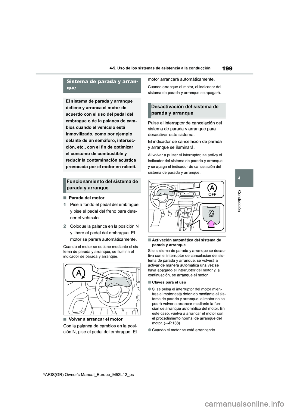 TOYOTA GR YARIS 2021  Manual del propietario (in Spanish) 199
4
YARIS(GR) Owners Manual_Europe_M52L12_es
4-5. Uso de los sistemas de asistencia a la conducción
Conducción
■Parada del motor 
1 Pise a fondo el pedal del embrague  
y pise el pedal del fren