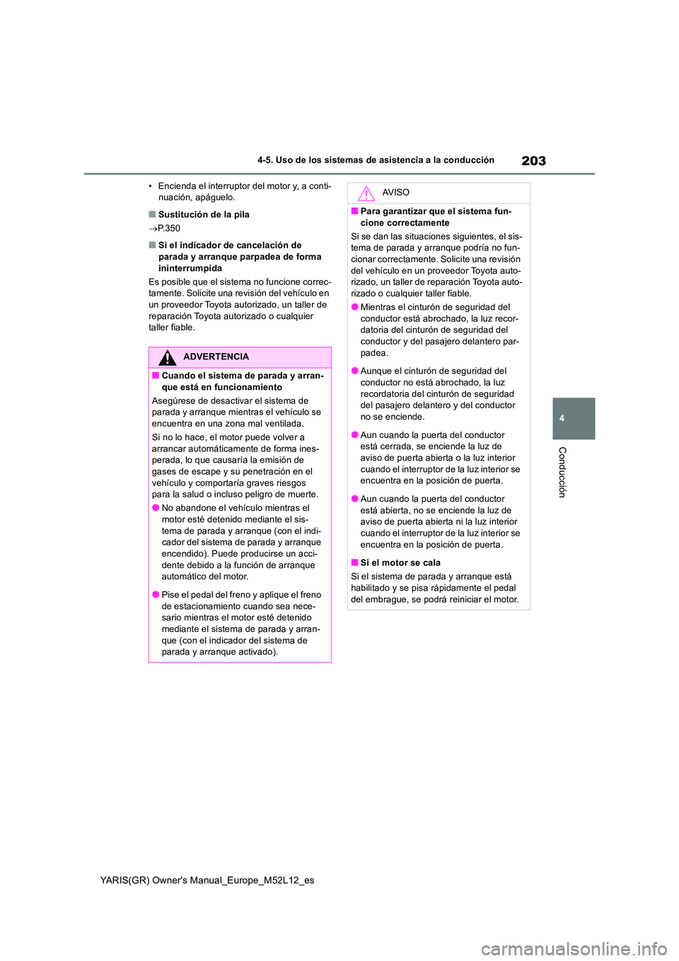 TOYOTA GR YARIS 2021  Manual del propietario (in Spanish) 203
4
YARIS(GR) Owner's Manual_Europe_M52L12_es
4-5. Uso de los sistemas de asistencia a la conducción
Conducción
• Encienda el interruptor del motor y, a conti- nuación, apáguelo.
■Sustit