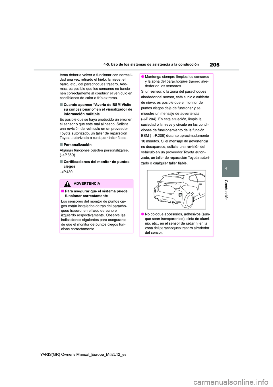TOYOTA GR YARIS 2021  Manual del propietario (in Spanish) 205
4
YARIS(GR) Owners Manual_Europe_M52L12_es
4-5. Uso de los sistemas de asistencia a la conducción
Conducción
tema debería volver a funcionar con normali- dad una vez retirado el hielo, la niev