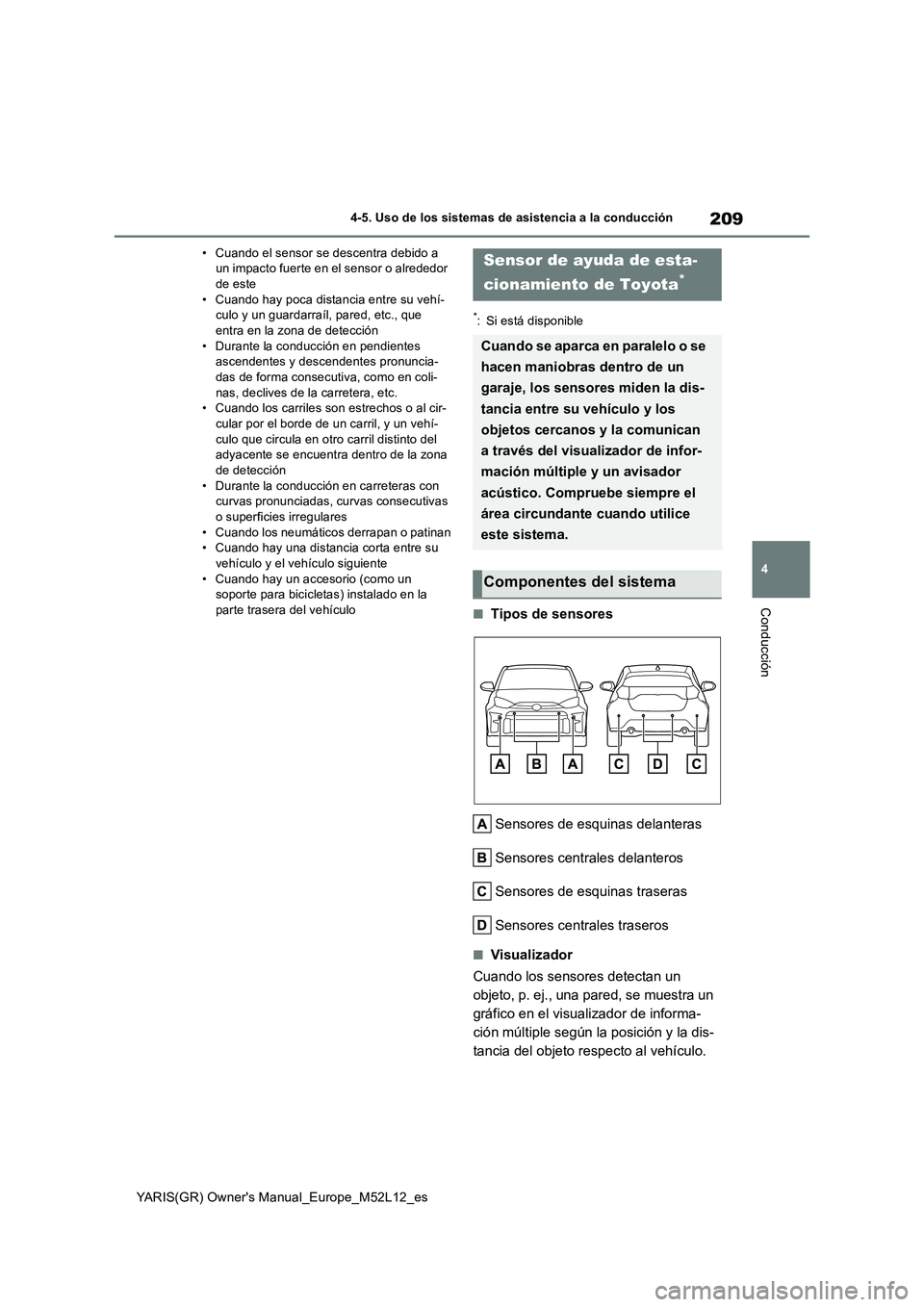 TOYOTA GR YARIS 2021  Manual del propietario (in Spanish) 209
4
YARIS(GR) Owners Manual_Europe_M52L12_es
4-5. Uso de los sistemas de asistencia a la conducción
Conducción
• Cuando el sensor se descentra debido a  un impacto fuerte en el sensor o alreded