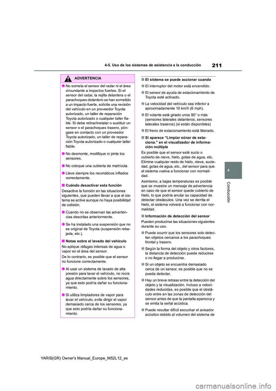 TOYOTA GR YARIS 2021  Manual del propietario (in Spanish) 211
4
YARIS(GR) Owners Manual_Europe_M52L12_es
4-5. Uso de los sistemas de asistencia a la conducción
Conducción
■El sistema se puede accionar cuando
●El interruptor del motor está encendido.
