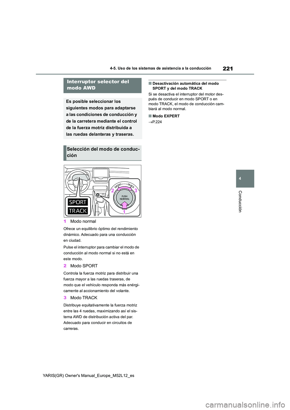 TOYOTA GR YARIS 2021 Manual del propietario (in Spanish) 221
4
YARIS(GR) Owners Manual_Europe_M52L12_es
4-5. Uso de los sistemas de asistencia a la conducción
Conducción
1Modo normal
Ofrece un equilibrio óptimo del rendimiento
dinámico. Adecuado para TOYOTA GR YARIS 2021 Manual del propietario (in Spanish) 221
4
YARIS(GR) Owners Manual_Europe_M52L12_es
4-5. Uso de los sistemas de asistencia a la conducción
Conducción
1Modo normal
Ofrece un equilibrio óptimo del rendimiento
dinámico. Adecuado para