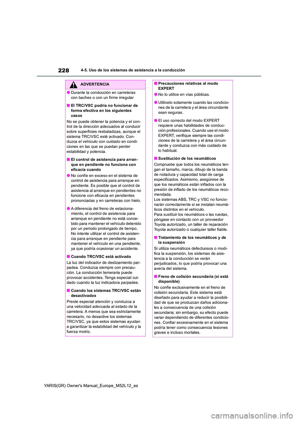 TOYOTA GR YARIS 2021 Manual del propietario (in Spanish) 228
YARIS(GR) Owners Manual_Europe_M52L12_es
4-5. Uso de los sistemas de asistencia a la conducción
ADVERTENCIA
●Durante la conducción en carreteras
con baches o con un firme irregular
■El TR TOYOTA GR YARIS 2021 Manual del propietario (in Spanish) 228
YARIS(GR) Owners Manual_Europe_M52L12_es
4-5. Uso de los sistemas de asistencia a la conducción
ADVERTENCIA
●Durante la conducción en carreteras
con baches o con un firme irregular
■El TR