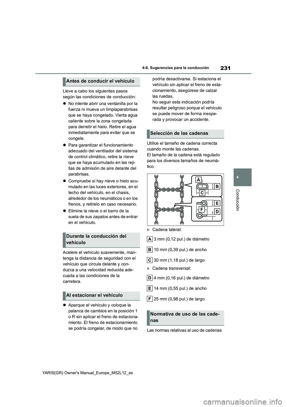 TOYOTA GR YARIS 2021  Manual del propietario (in Spanish) 231
4
YARIS(GR) Owners Manual_Europe_M52L12_es
4-6. Sugerencias para la conducción
Conducción
Lleve a cabo los siguientes pasos  
según las condiciones de conducción: 
 No intente abrir una ve