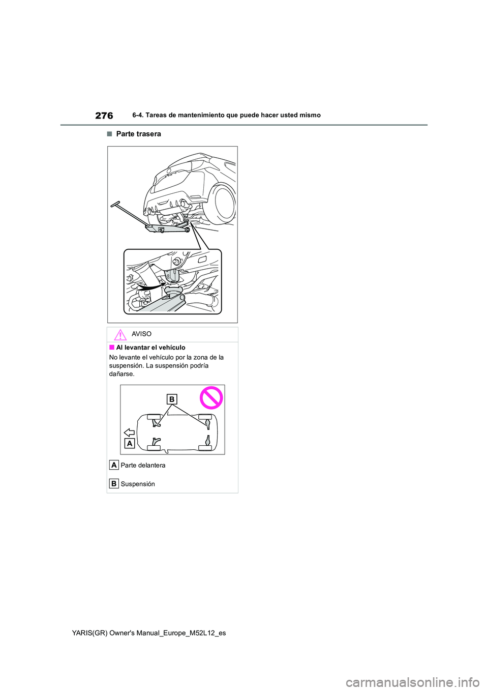 TOYOTA GR YARIS 2021  Manual del propietario (in Spanish) 276
YARIS(GR) Owners Manual_Europe_M52L12_es
6-4. Tareas de mantenimiento que puede hacer usted mismo
■Parte trasera
AV I S O
■Al levantar el vehículo 
No levante el vehículo por la zona de la 