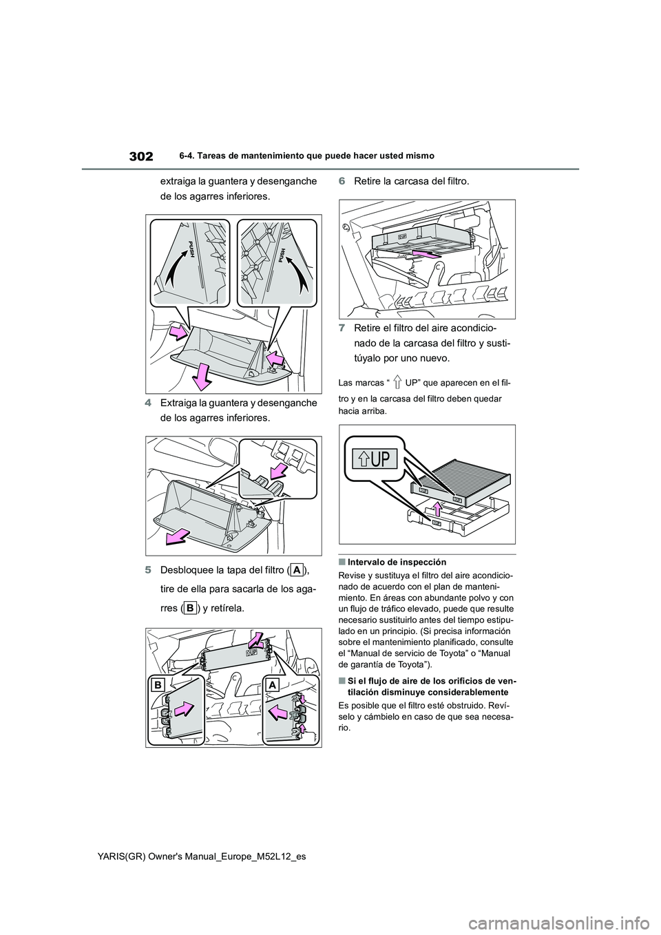 TOYOTA GR YARIS 2021  Manual del propietario (in Spanish) 302
YARIS(GR) Owners Manual_Europe_M52L12_es
6-4. Tareas de mantenimiento que puede hacer usted mismo
extraiga la guantera y desenganche  
de los agarres inferiores. 
4 Extraiga la guantera y desenga