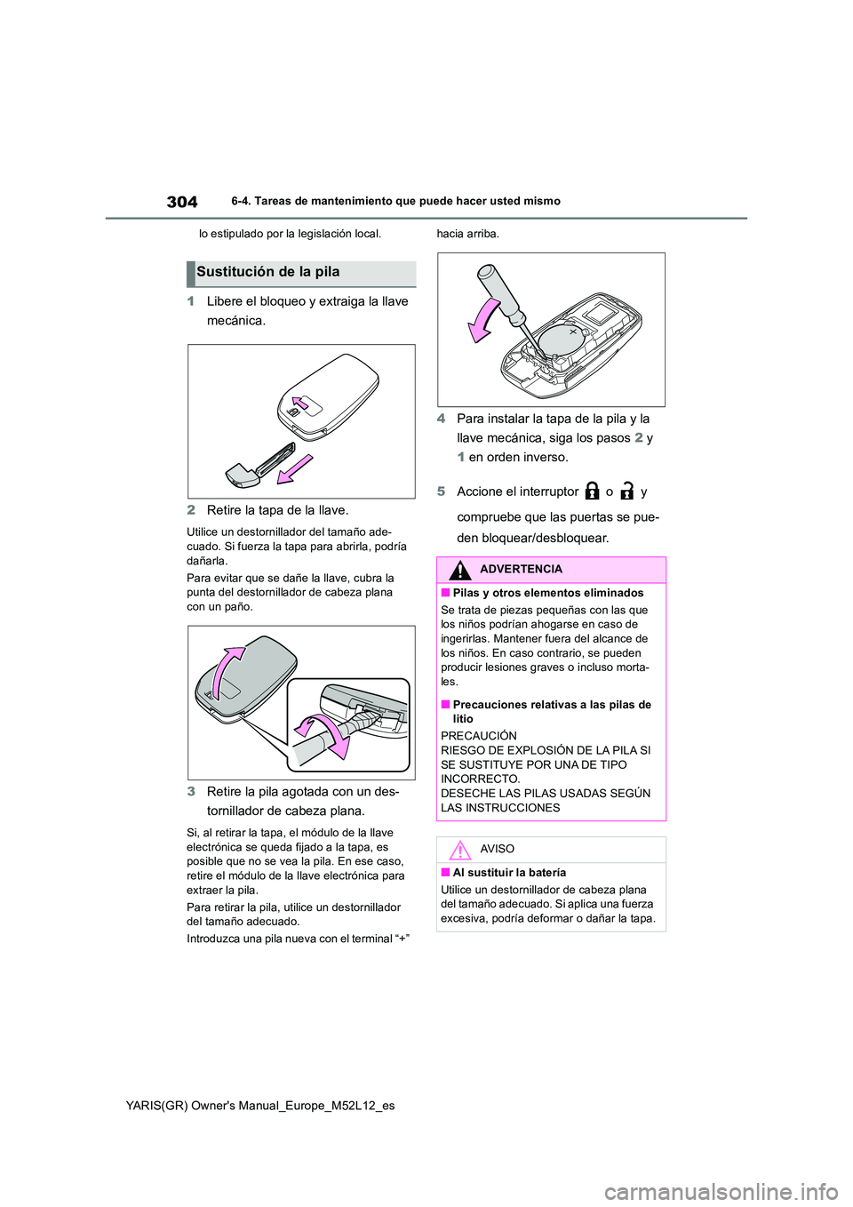 TOYOTA GR YARIS 2021  Manual del propietario (in Spanish) 304
YARIS(GR) Owners Manual_Europe_M52L12_es
6-4. Tareas de mantenimiento que puede hacer usted mismo 
lo estipulado por la legislación local.
1 Libere el bloqueo y extraiga la llave  
mecánica. 
2