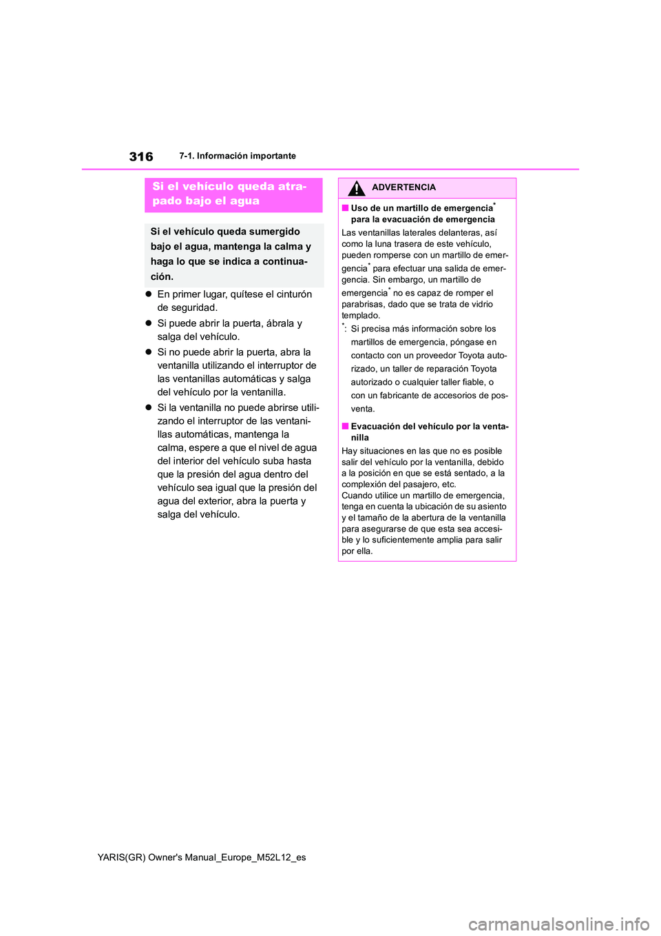 TOYOTA GR YARIS 2021  Manual del propietario (in Spanish) 316
YARIS(GR) Owners Manual_Europe_M52L12_es
7-1. Información importante
En primer lugar, quítese el cinturón  
de seguridad. 
 Si puede abrir la puerta, ábrala y  
salga del vehículo. 
