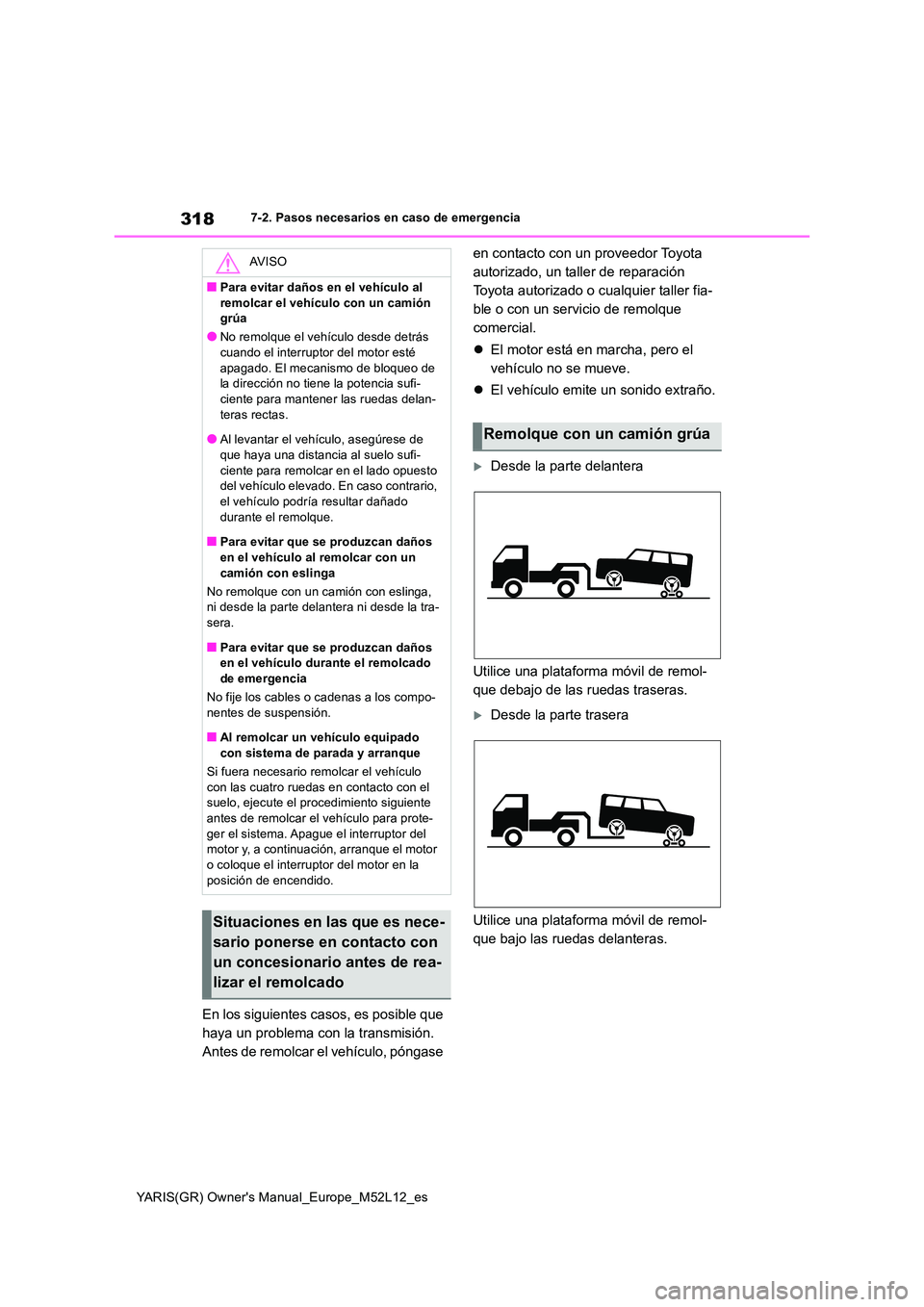 TOYOTA GR YARIS 2021  Manual del propietario (in Spanish) 318
YARIS(GR) Owners Manual_Europe_M52L12_es
7-2. Pasos necesarios en caso de emergencia
En los siguientes casos, es posible que  
haya un problema con la transmisión. 
Antes de remolcar el vehícul