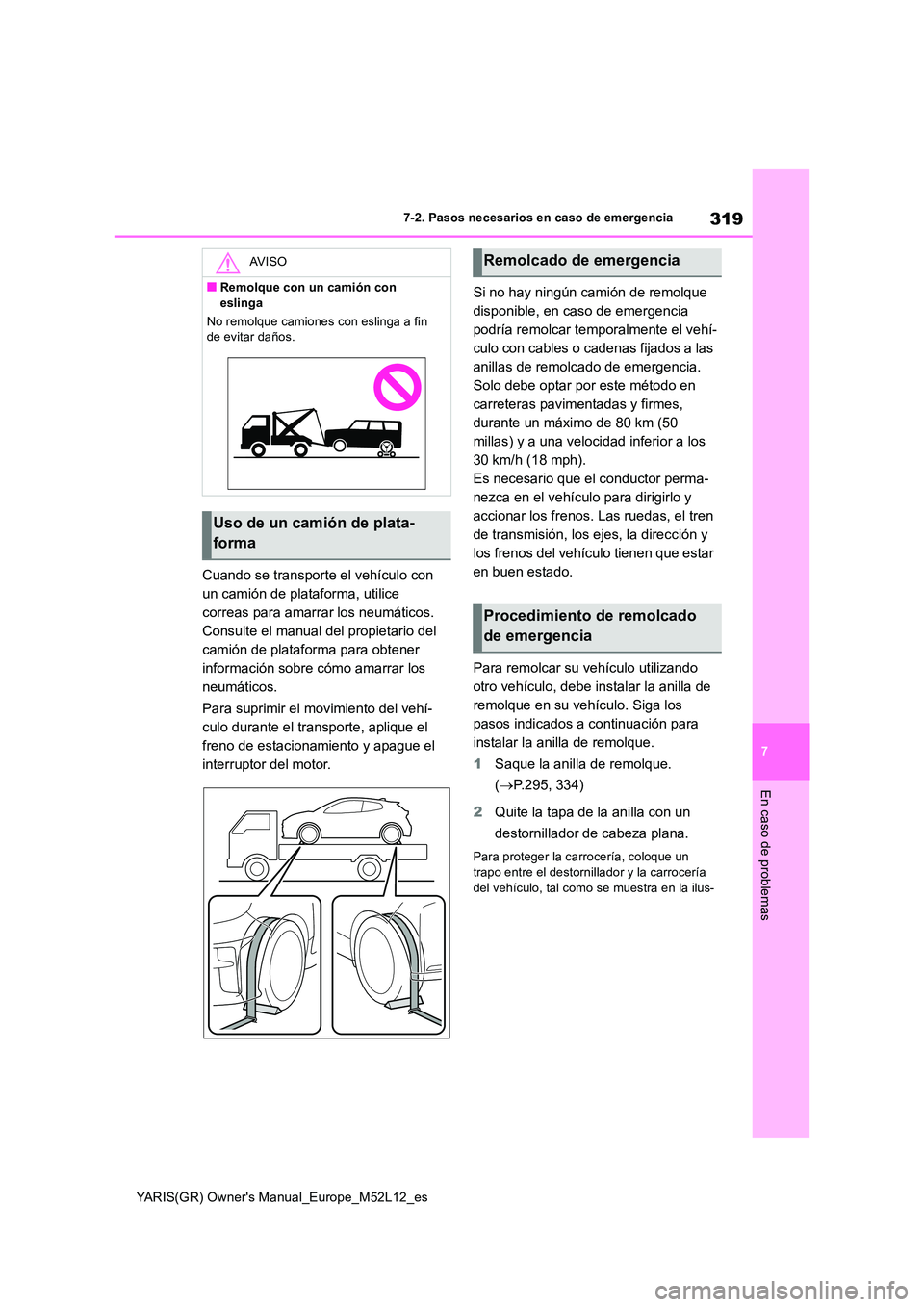 TOYOTA GR YARIS 2021 Manual del propietario (in Spanish) 319
7
YARIS(GR) Owners Manual_Europe_M52L12_es
7-2. Pasos necesarios en caso de emergencia
En caso de problemas
Cuando se transporte el vehículo con
un camión de plataforma, utilice
correas para TOYOTA GR YARIS 2021 Manual del propietario (in Spanish) 319
7
YARIS(GR) Owners Manual_Europe_M52L12_es
7-2. Pasos necesarios en caso de emergencia
En caso de problemas
Cuando se transporte el vehículo con
un camión de plataforma, utilice
correas para