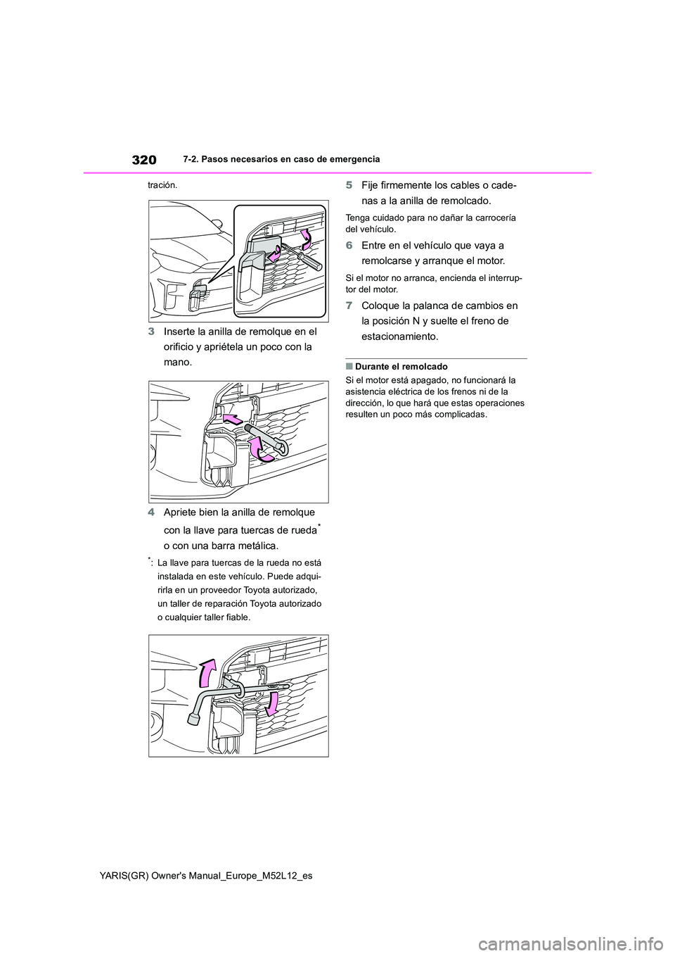 TOYOTA GR YARIS 2021 Manual del propietario (in Spanish) 320
YARIS(GR) Owners Manual_Europe_M52L12_es
7-2. Pasos necesarios en caso de emergencia
tración.
3 Inserte la anilla de remolque en el
orificio y apriétela un poco con la
mano.
4 Apriete bie TOYOTA GR YARIS 2021 Manual del propietario (in Spanish) 320
YARIS(GR) Owners Manual_Europe_M52L12_es
7-2. Pasos necesarios en caso de emergencia
tración.
3 Inserte la anilla de remolque en el
orificio y apriétela un poco con la
mano.
4 Apriete bie