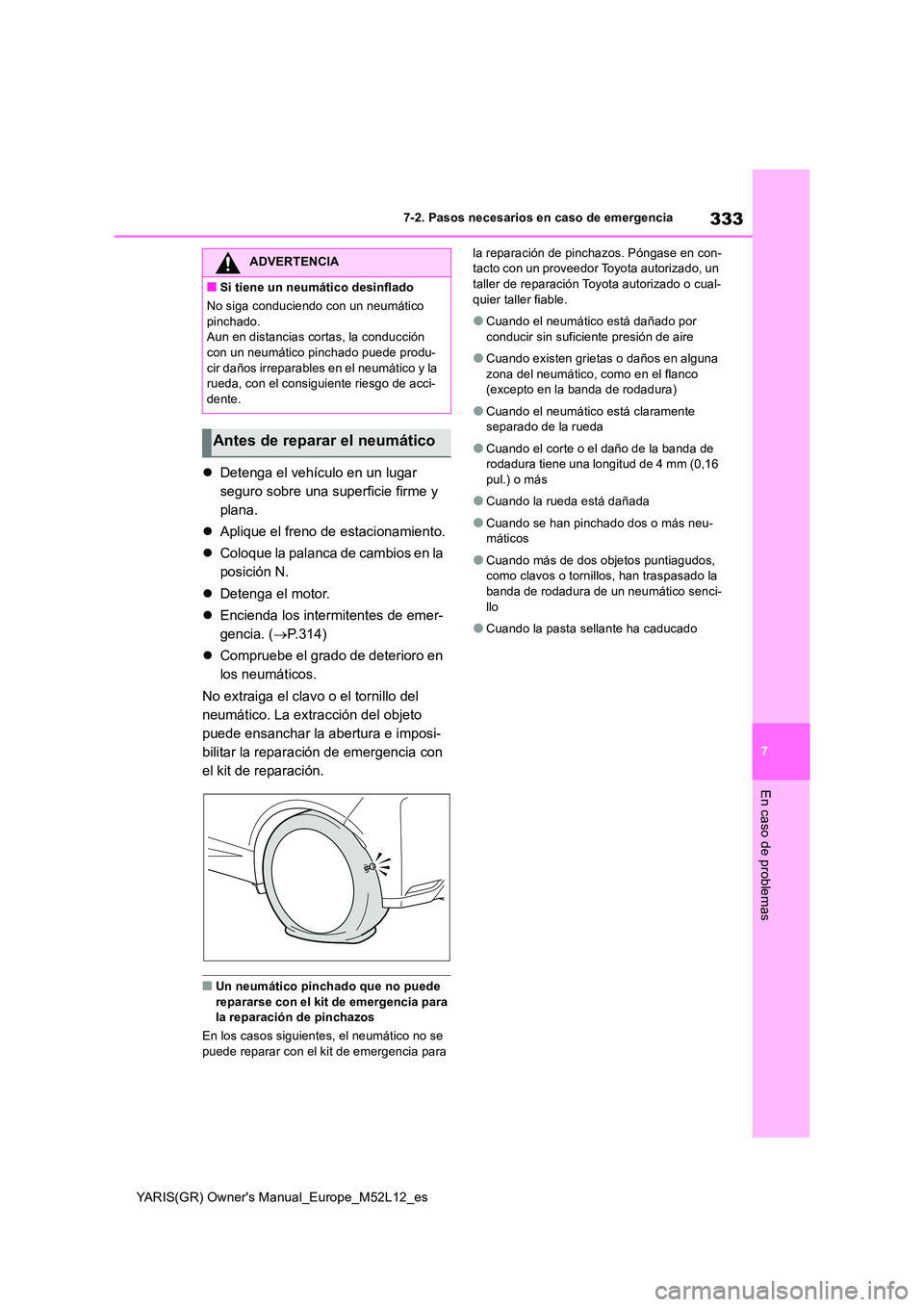 TOYOTA GR YARIS 2021 Manual del propietario (in Spanish) 333
7
YARIS(GR) Owners Manual_Europe_M52L12_es
7-2. Pasos necesarios en caso de emergencia
En caso de problemas
Detenga el vehículo en un lugar
seguro sobre una superficie firme y
plana.
TOYOTA GR YARIS 2021 Manual del propietario (in Spanish) 333
7
YARIS(GR) Owners Manual_Europe_M52L12_es
7-2. Pasos necesarios en caso de emergencia
En caso de problemas
Detenga el vehículo en un lugar
seguro sobre una superficie firme y
plana.
