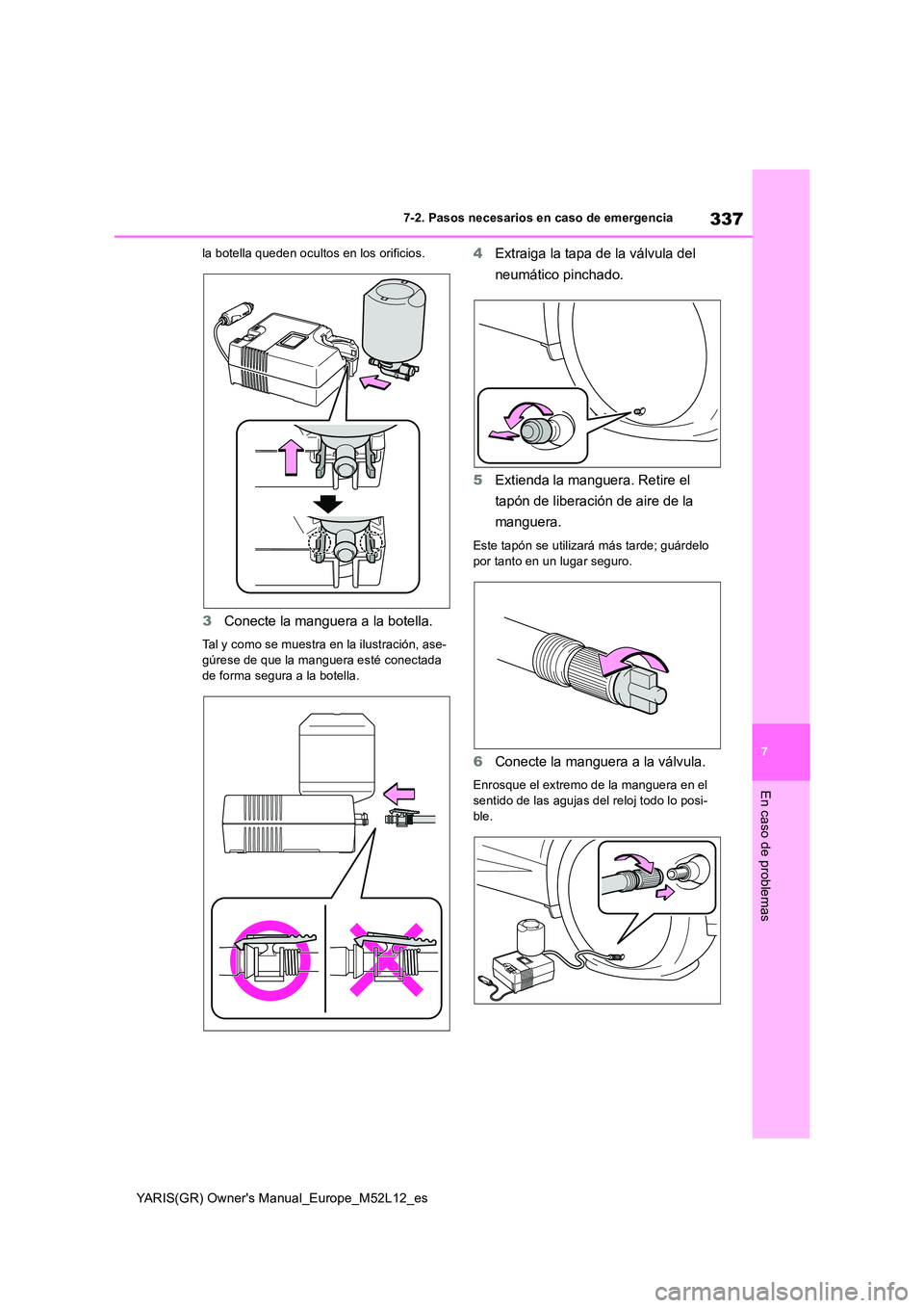 TOYOTA GR YARIS 2021 Manual del propietario (in Spanish) 337
7
YARIS(GR) Owners Manual_Europe_M52L12_es
7-2. Pasos necesarios en caso de emergencia
En caso de problemas
la botella queden ocultos en los orificios.
3Conecte la manguera a la botella.
Tal y co TOYOTA GR YARIS 2021 Manual del propietario (in Spanish) 337
7
YARIS(GR) Owners Manual_Europe_M52L12_es
7-2. Pasos necesarios en caso de emergencia
En caso de problemas
la botella queden ocultos en los orificios.
3Conecte la manguera a la botella.
Tal y co