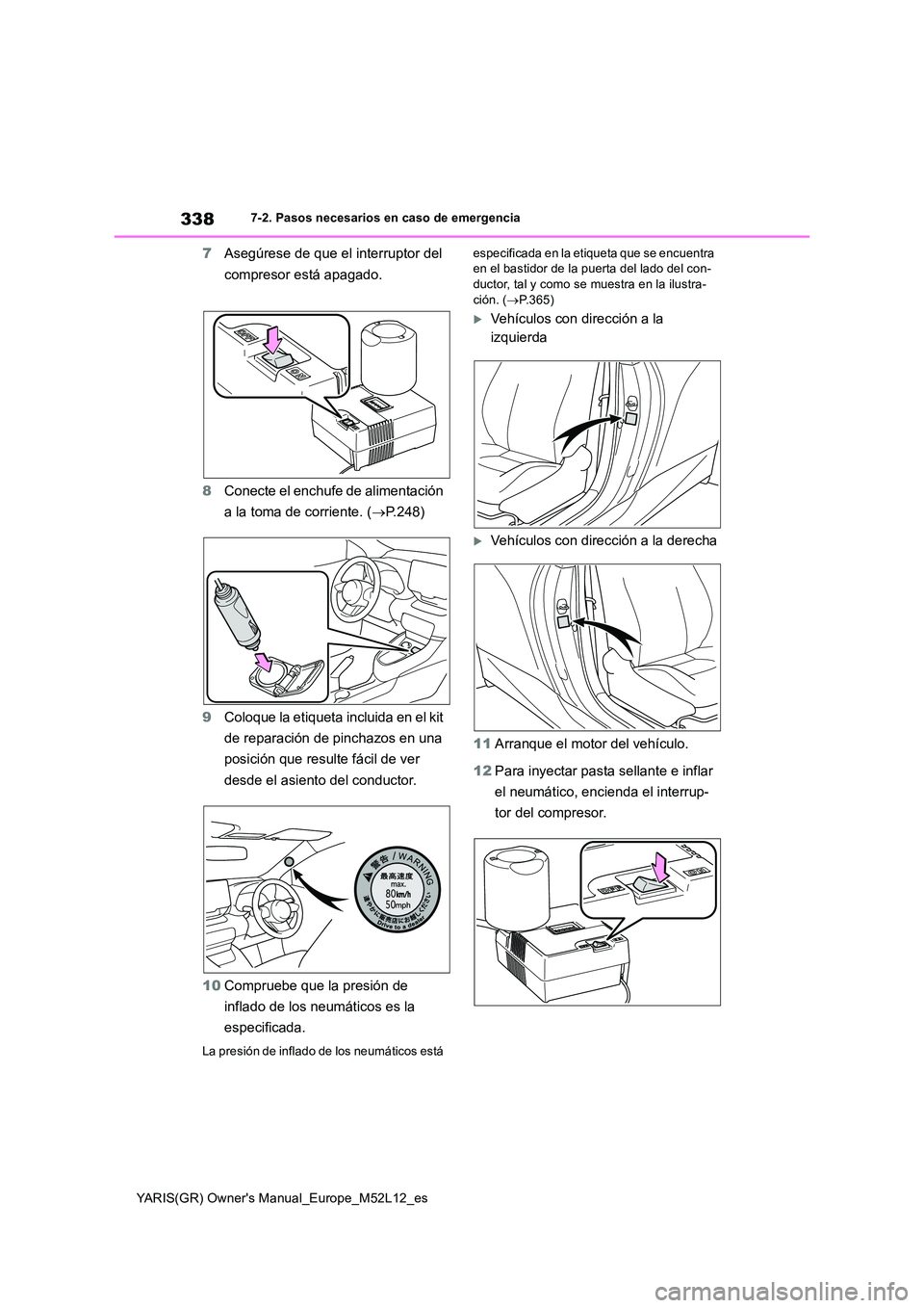 TOYOTA GR YARIS 2021 Manual del propietario (in Spanish) 338
YARIS(GR) Owners Manual_Europe_M52L12_es
7-2. Pasos necesarios en caso de emergencia
7Asegúrese de que el interruptor del
compresor está apagado.
8 Conecte el enchufe de alimentación
a la TOYOTA GR YARIS 2021 Manual del propietario (in Spanish) 338
YARIS(GR) Owners Manual_Europe_M52L12_es
7-2. Pasos necesarios en caso de emergencia
7Asegúrese de que el interruptor del
compresor está apagado.
8 Conecte el enchufe de alimentación
a la