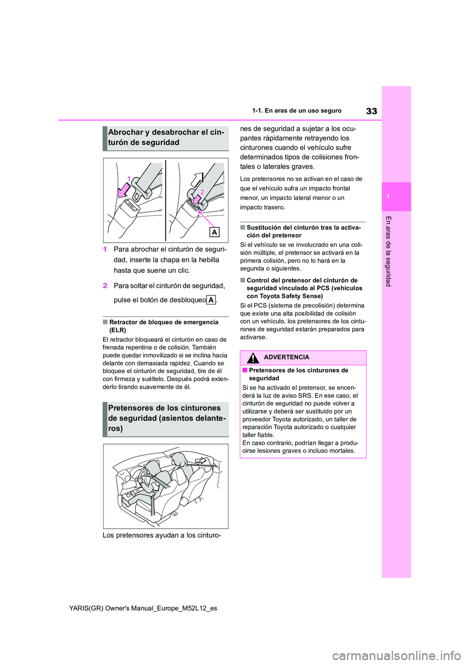TOYOTA GR YARIS 2021 Manual del propietario (in Spanish) 33
1
YARIS(GR) Owners Manual_Europe_M52L12_es
1-1. En aras de un uso seguro
En aras de la seguridad
1Para abrochar el cinturón de seguri-
dad, inserte la chapa en la hebilla
hasta que suene un cl TOYOTA GR YARIS 2021 Manual del propietario (in Spanish) 33
1
YARIS(GR) Owners Manual_Europe_M52L12_es
1-1. En aras de un uso seguro
En aras de la seguridad
1Para abrochar el cinturón de seguri-
dad, inserte la chapa en la hebilla
hasta que suene un cl