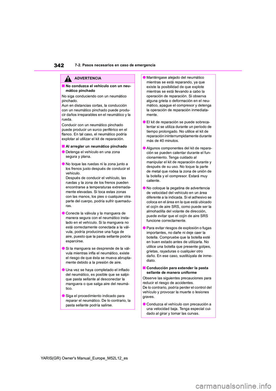 TOYOTA GR YARIS 2021 Manual del propietario (in Spanish) 342
YARIS(GR) Owners Manual_Europe_M52L12_es
7-2. Pasos necesarios en caso de emergencia
ADVERTENCIA
■No conduzca el vehículo con un neu-
mático pinchado
No siga conduciendo con un neumático TOYOTA GR YARIS 2021 Manual del propietario (in Spanish) 342
YARIS(GR) Owners Manual_Europe_M52L12_es
7-2. Pasos necesarios en caso de emergencia
ADVERTENCIA
■No conduzca el vehículo con un neu-
mático pinchado
No siga conduciendo con un neumático