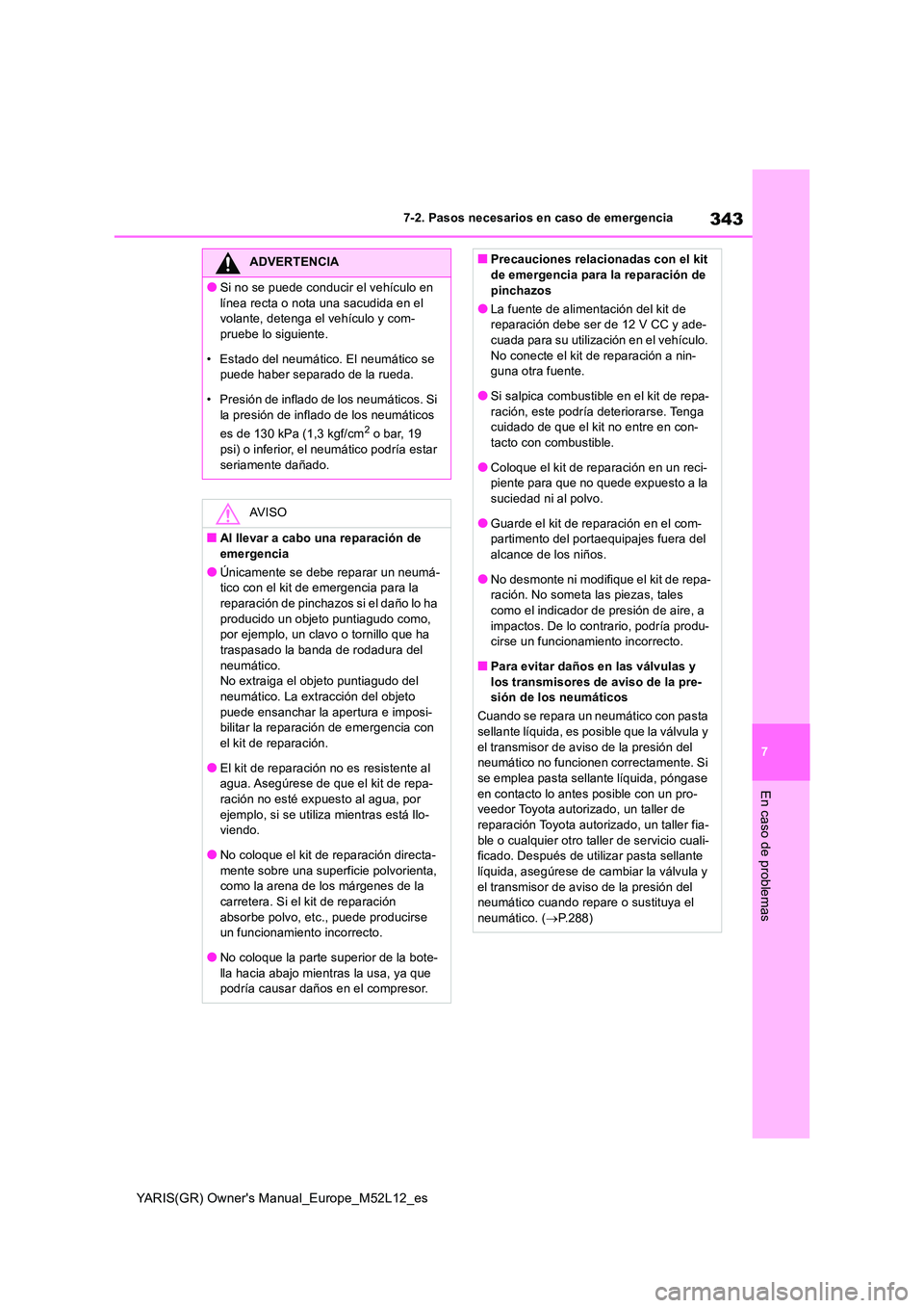 TOYOTA GR YARIS 2021 Manual del propietario (in Spanish) 343
7
YARIS(GR) Owners Manual_Europe_M52L12_es
7-2. Pasos necesarios en caso de emergencia
En caso de problemas
ADVERTENCIA
●Si no se puede conducir el vehículo en
línea recta o nota una sacudi TOYOTA GR YARIS 2021 Manual del propietario (in Spanish) 343
7
YARIS(GR) Owners Manual_Europe_M52L12_es
7-2. Pasos necesarios en caso de emergencia
En caso de problemas
ADVERTENCIA
●Si no se puede conducir el vehículo en
línea recta o nota una sacudi