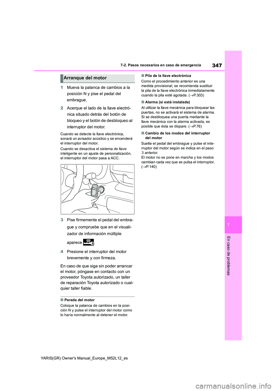 TOYOTA GR YARIS 2021 Manual del propietario (in Spanish) 347
7
YARIS(GR) Owners Manual_Europe_M52L12_es
7-2. Pasos necesarios en caso de emergencia
En caso de problemas
1Mueva la palanca de cambios a la
posición N y pise el pedal del
embrague.
2 Acer TOYOTA GR YARIS 2021 Manual del propietario (in Spanish) 347
7
YARIS(GR) Owners Manual_Europe_M52L12_es
7-2. Pasos necesarios en caso de emergencia
En caso de problemas
1Mueva la palanca de cambios a la
posición N y pise el pedal del
embrague.
2 Acer