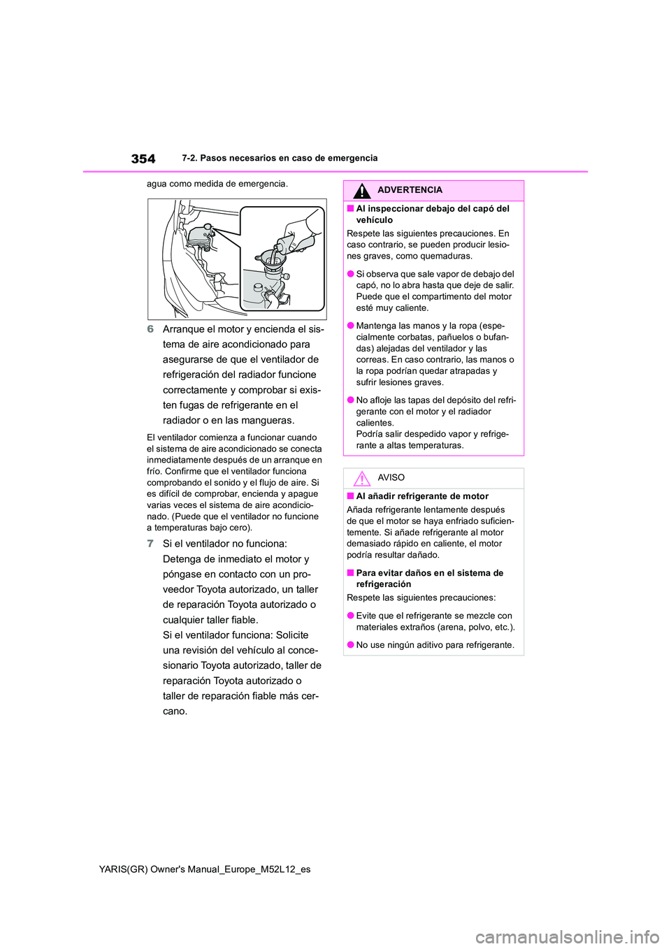TOYOTA GR YARIS 2021  Manual del propietario (in Spanish) 354
YARIS(GR) Owners Manual_Europe_M52L12_es
7-2. Pasos necesarios en caso de emergencia 
agua como medida de emergencia.
6 Arranque el motor y encienda el sis- 
tema de aire acondicionado para  
ase